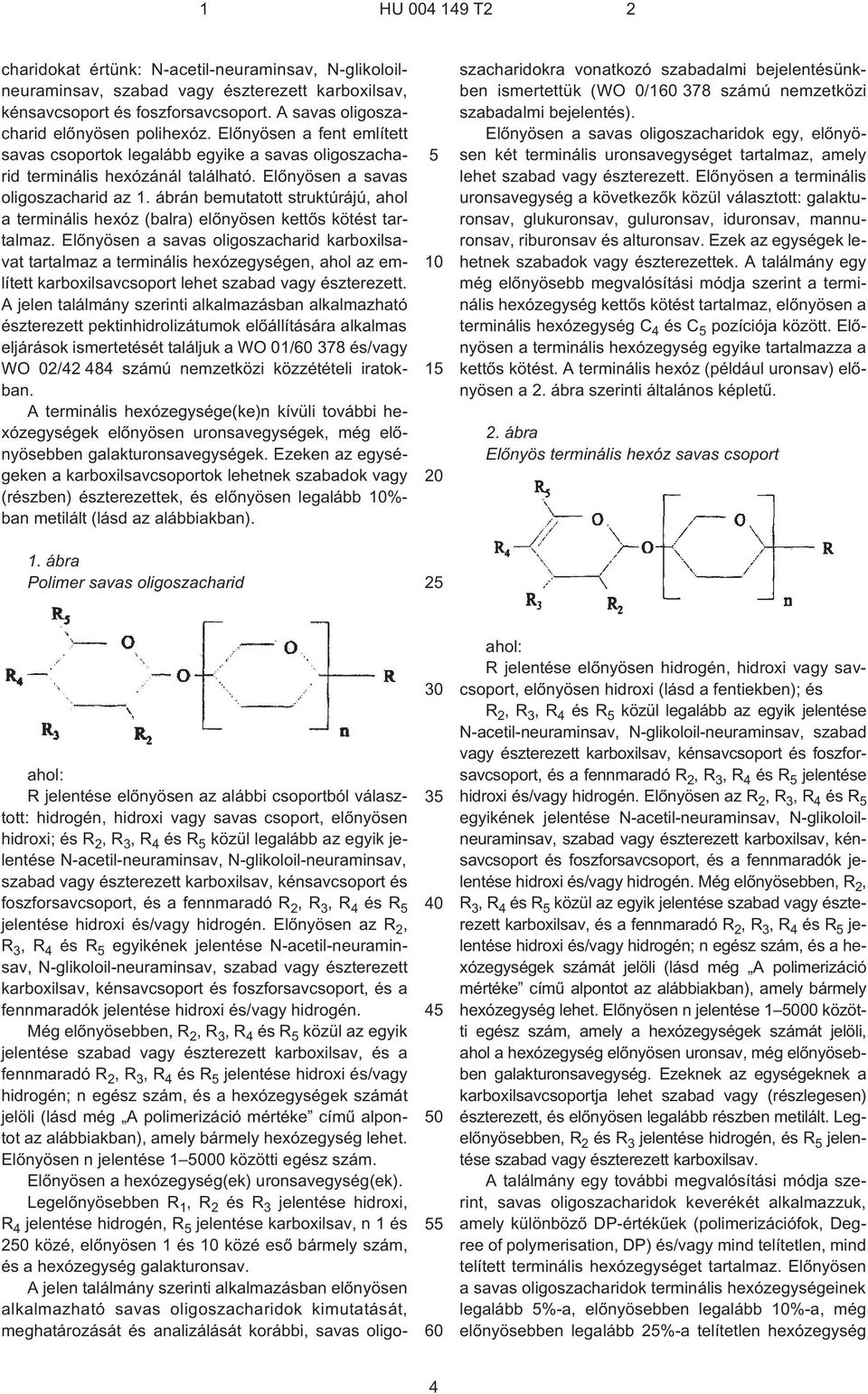ábrán bemutatott struktúrájú, ahol a terminális hexóz (balra) elõnyösen kettõs kötést tartalmaz.