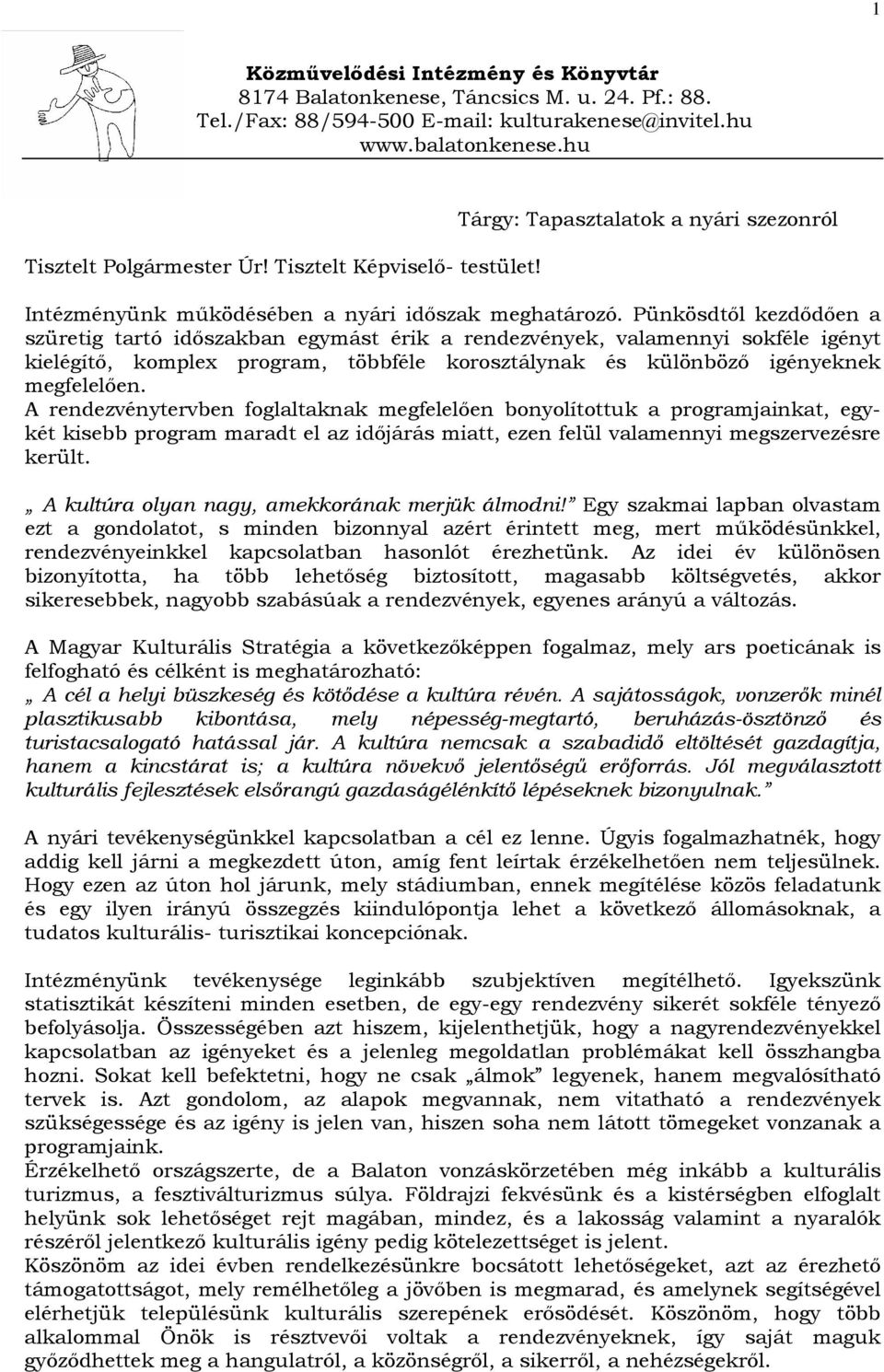 Pünkösdtől kezdődően a szüretig tartó időszakban egymást érik a rendezvények, valamennyi sokféle igényt kielégítő, komplex program, többféle korosztálynak és különböző igényeknek megfelelően.