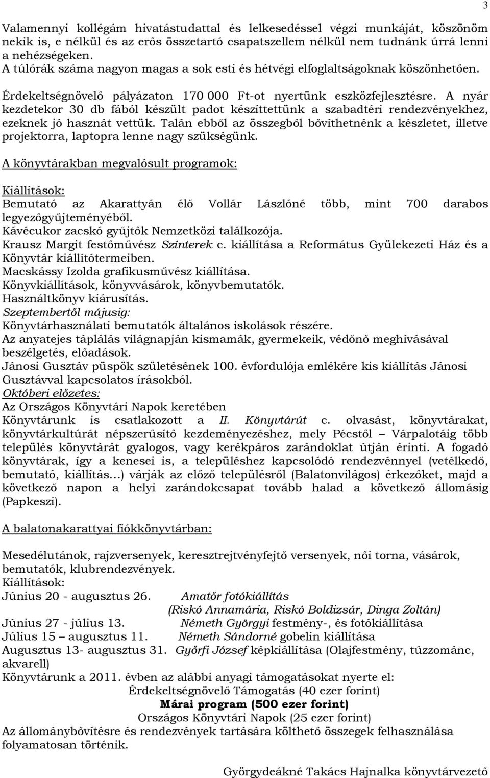 A nyár kezdetekor 30 db fából készült padot készíttettünk a szabadtéri rendezvényekhez, ezeknek jó hasznát vettük.