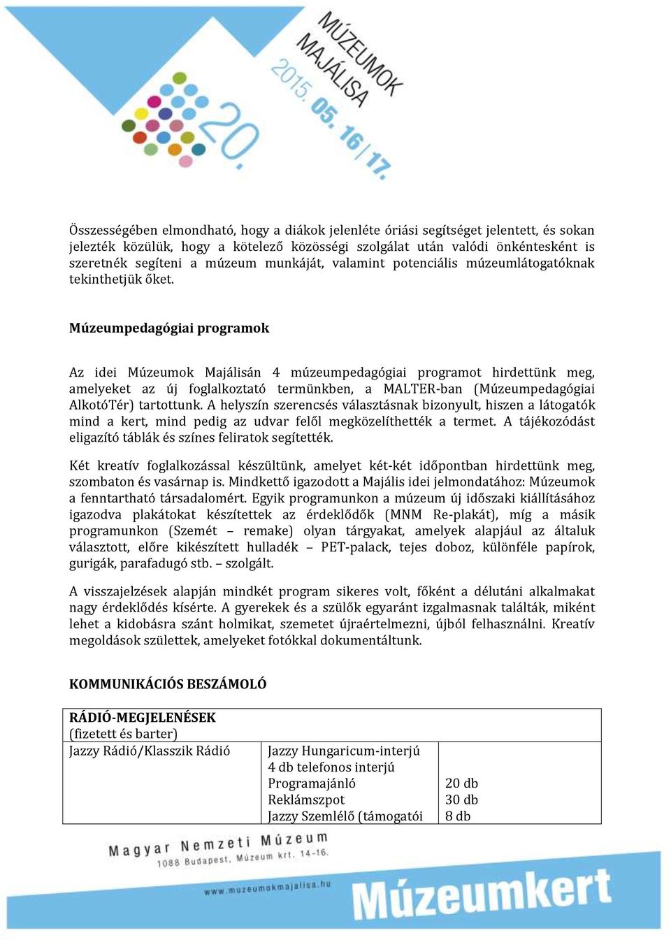 Múzeumpedagógiai programok Az idei Múzeumok Majálisán 4 múzeumpedagógiai programot hirdettünk meg, amelyeket az új foglalkoztató termünkben, a MALTER-ban (Múzeumpedagógiai AlkotóTér) tartottunk.