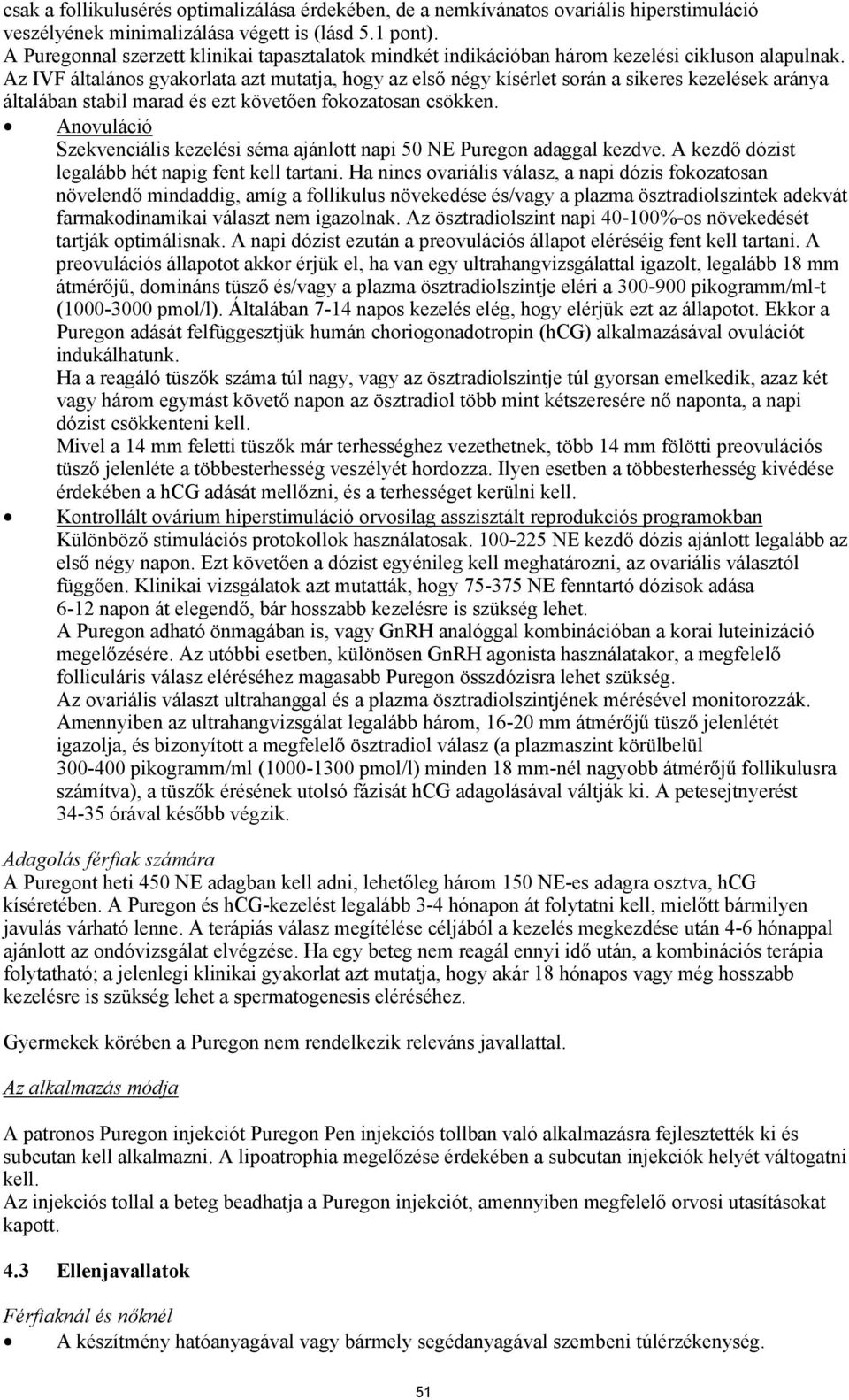 Az IVF általános gyakorlata azt mutatja, hogy az első négy kísérlet során a sikeres kezelések aránya általában stabil marad és ezt követően fokozatosan csökken.