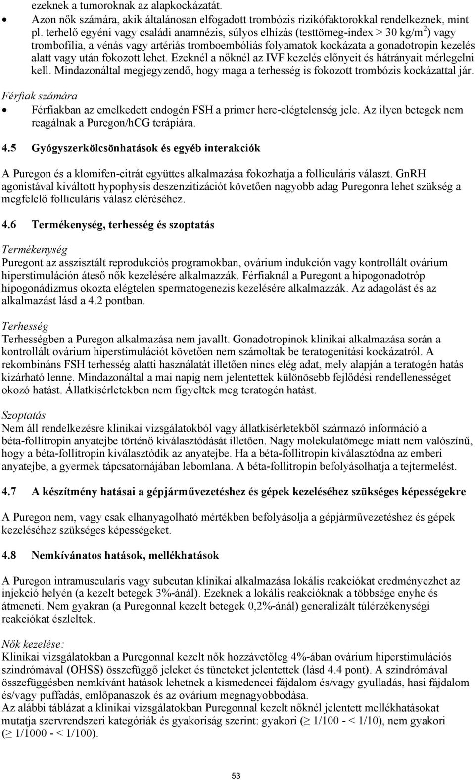 fokozott lehet. Ezeknél a nőknél az IVF kezelés előnyeit és hátrányait mérlegelni kell. Mindazonáltal megjegyzendő, hogy maga a terhesség is fokozott trombózis kockázattal jár.