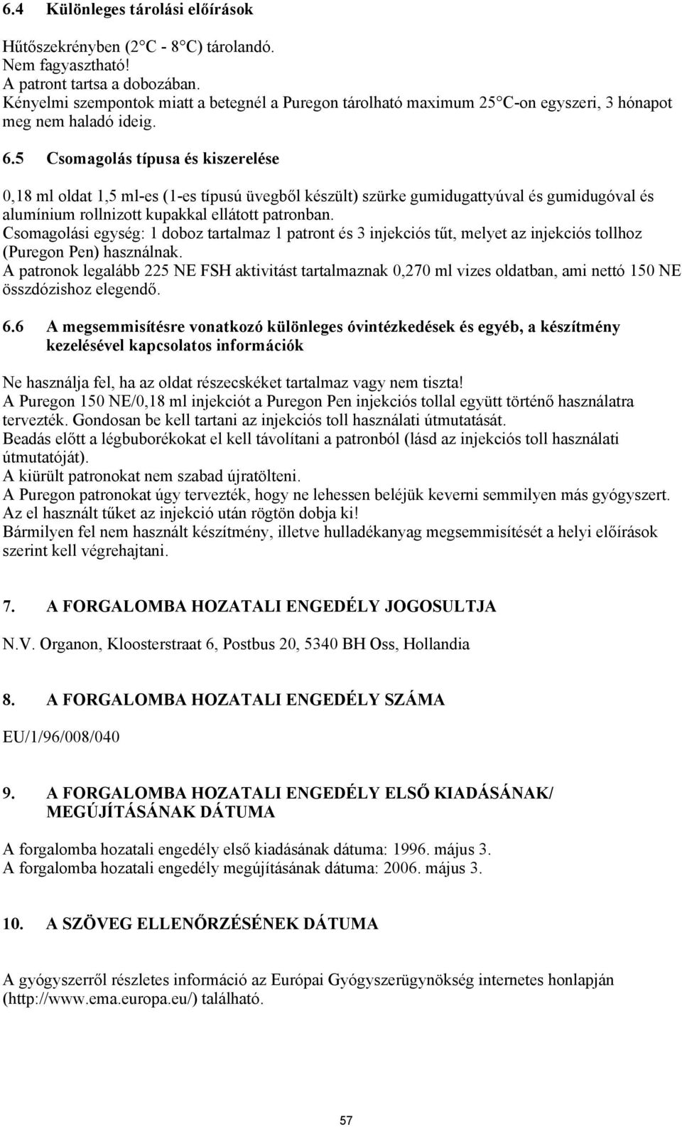 5 Csomagolás típusa és kiszerelése 0,18 ml oldat 1,5 ml-es (1-es típusú üvegből készült) szürke gumidugattyúval és gumidugóval és alumínium rollnizott kupakkal ellátott patronban.