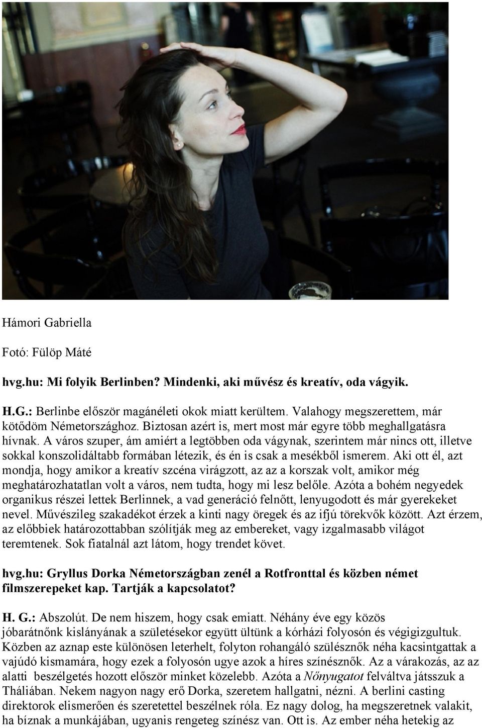A város szuper, ám amiért a legtöbben oda vágynak, szerintem már nincs ott, illetve sokkal konszolidáltabb formában létezik, és én is csak a mesékből ismerem.