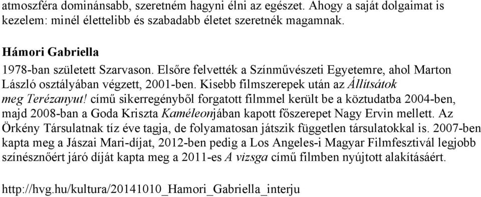című sikerregényből forgatott filmmel került be a köztudatba 2004-ben, majd 2008-ban a Goda Kriszta Kaméleonjában kapott főszerepet Nagy Ervin mellett.
