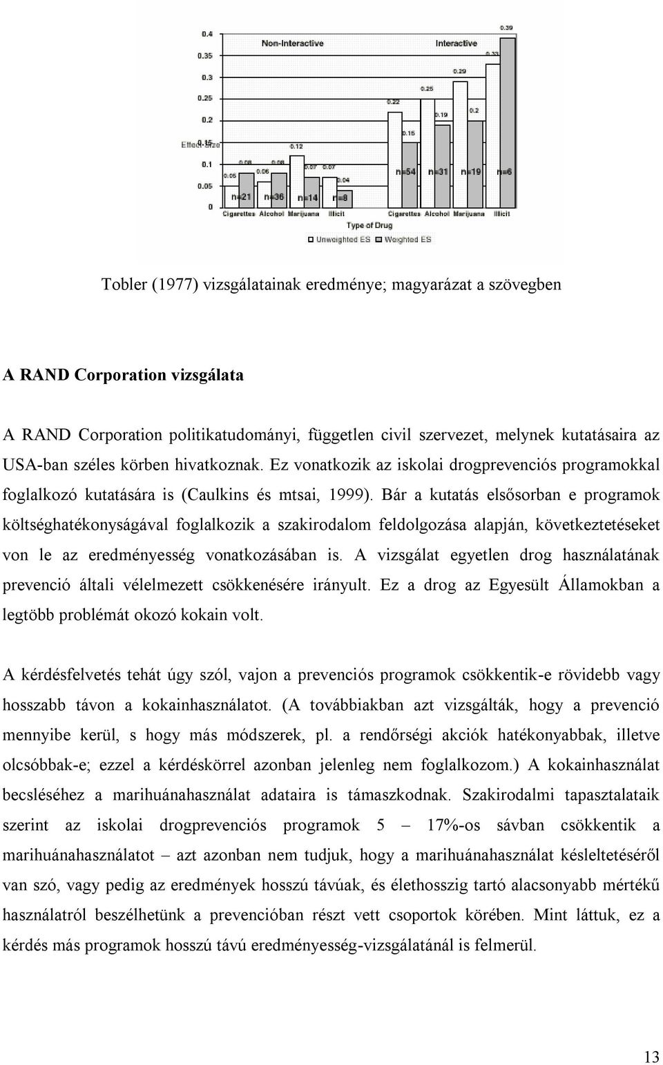 Bár a kutatás elsősorban e programok költséghatékonyságával foglalkozik a szakirodalom feldolgozása alapján, következtetéseket von le az eredményesség vonatkozásában is.