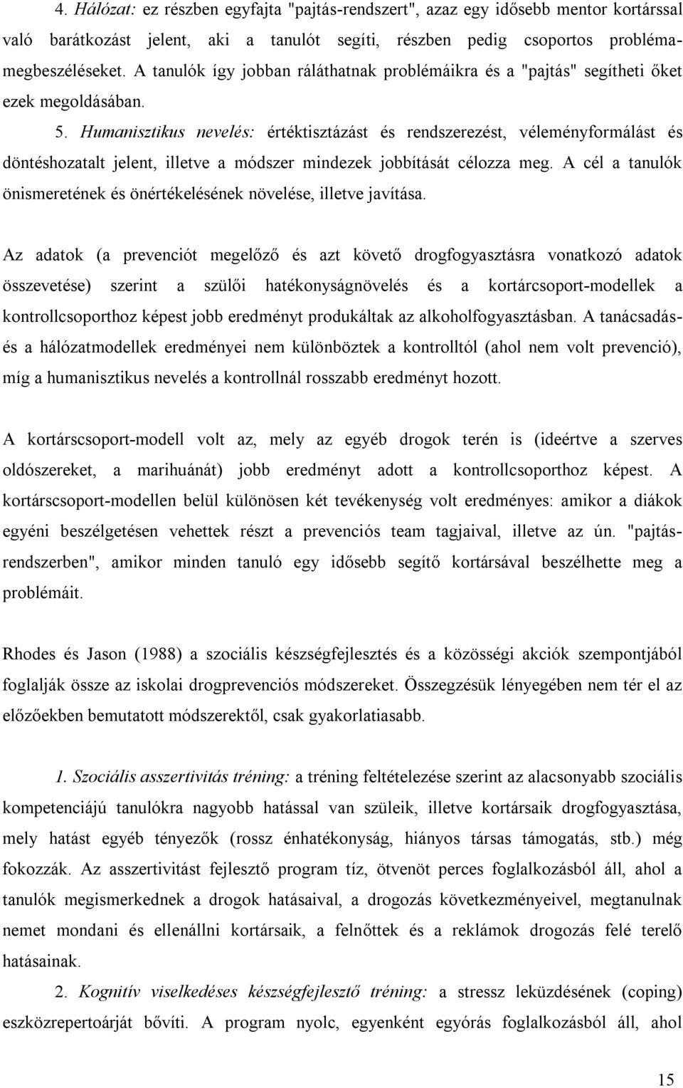 Humanisztikus nevelés: értéktisztázást és rendszerezést, véleményformálást és döntéshozatalt jelent, illetve a módszer mindezek jobbítását célozza meg.