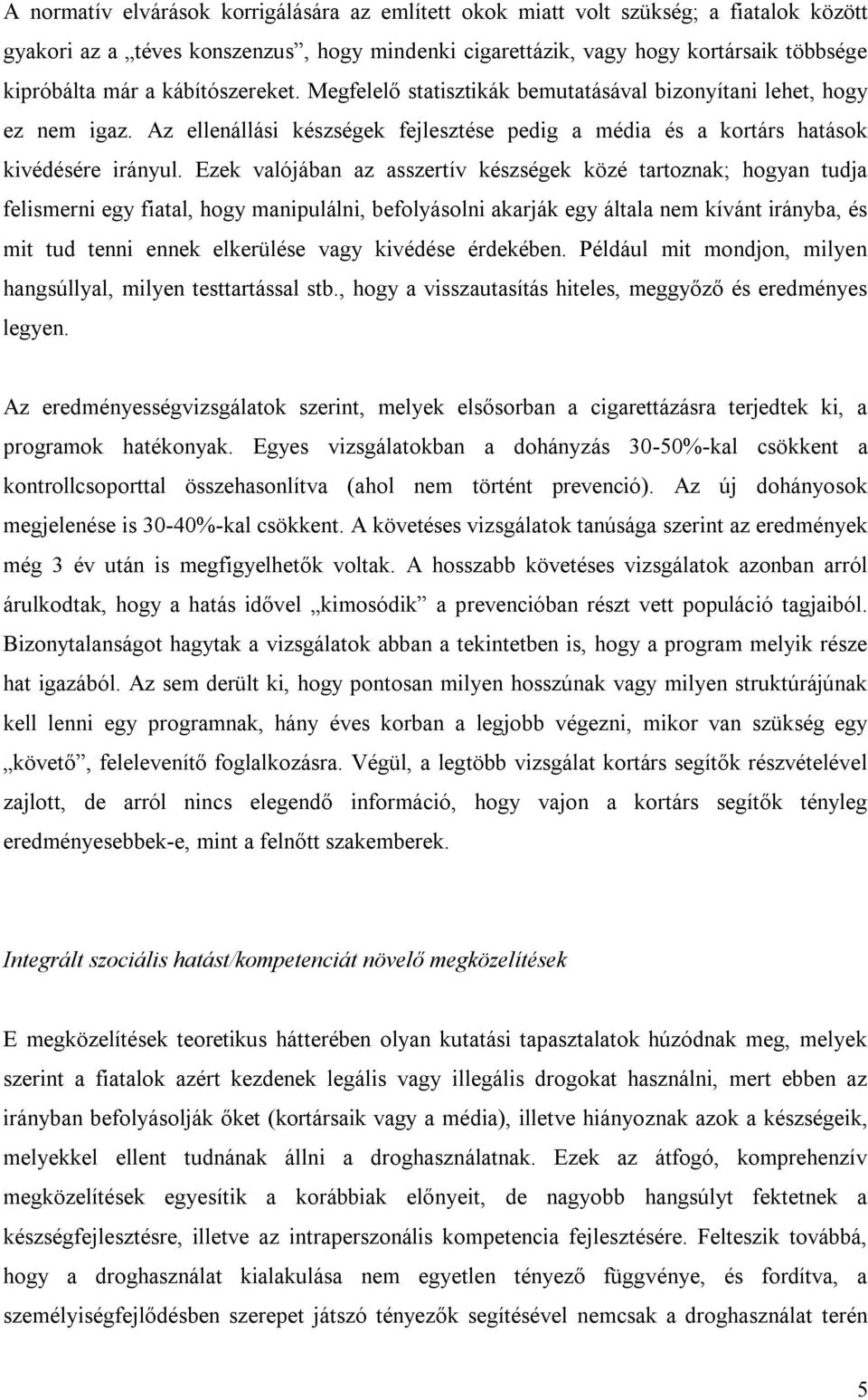 Ezek valójában az asszertív készségek közé tartoznak; hogyan tudja felismerni egy fiatal, hogy manipulálni, befolyásolni akarják egy általa nem kívánt irányba, és mit tud tenni ennek elkerülése vagy