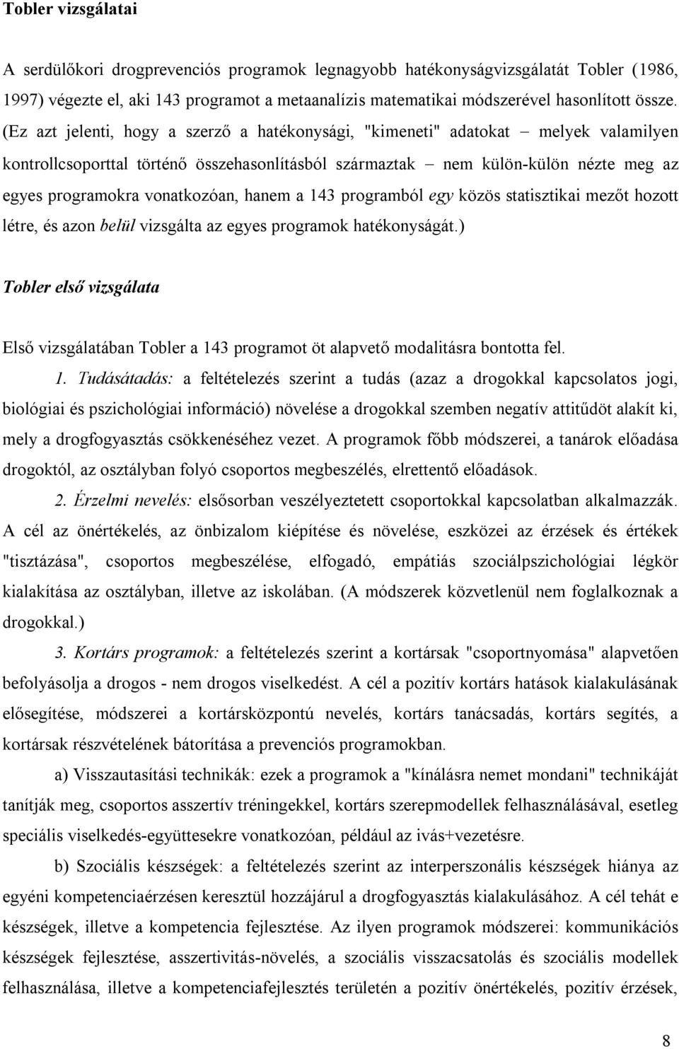 vonatkozóan, hanem a 143 programból egy közös statisztikai mezőt hozott létre, és azon belül vizsgálta az egyes programok hatékonyságát.