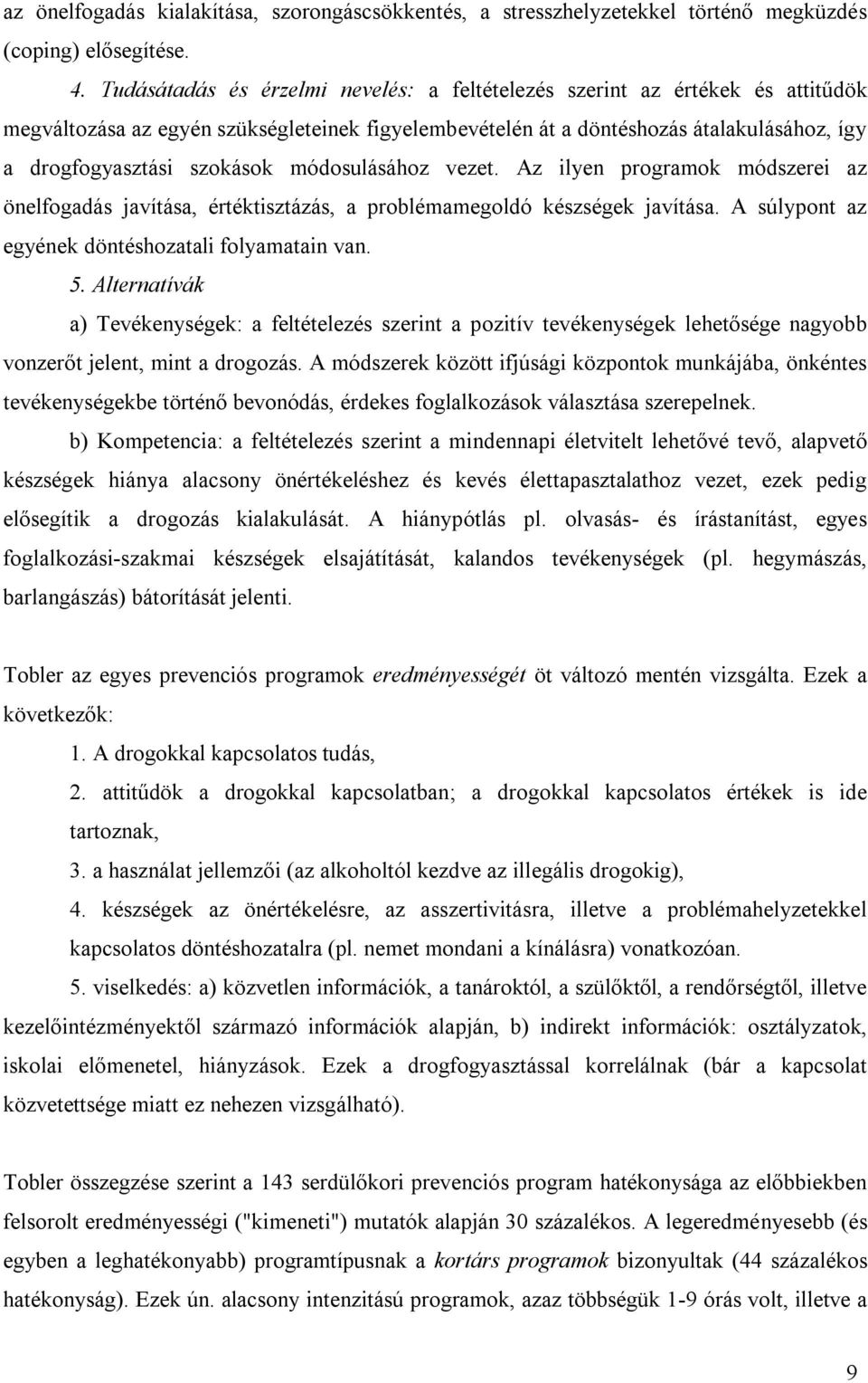 módosulásához vezet. Az ilyen programok módszerei az önelfogadás javítása, értéktisztázás, a problémamegoldó készségek javítása. A súlypont az egyének döntéshozatali folyamatain van. 5.
