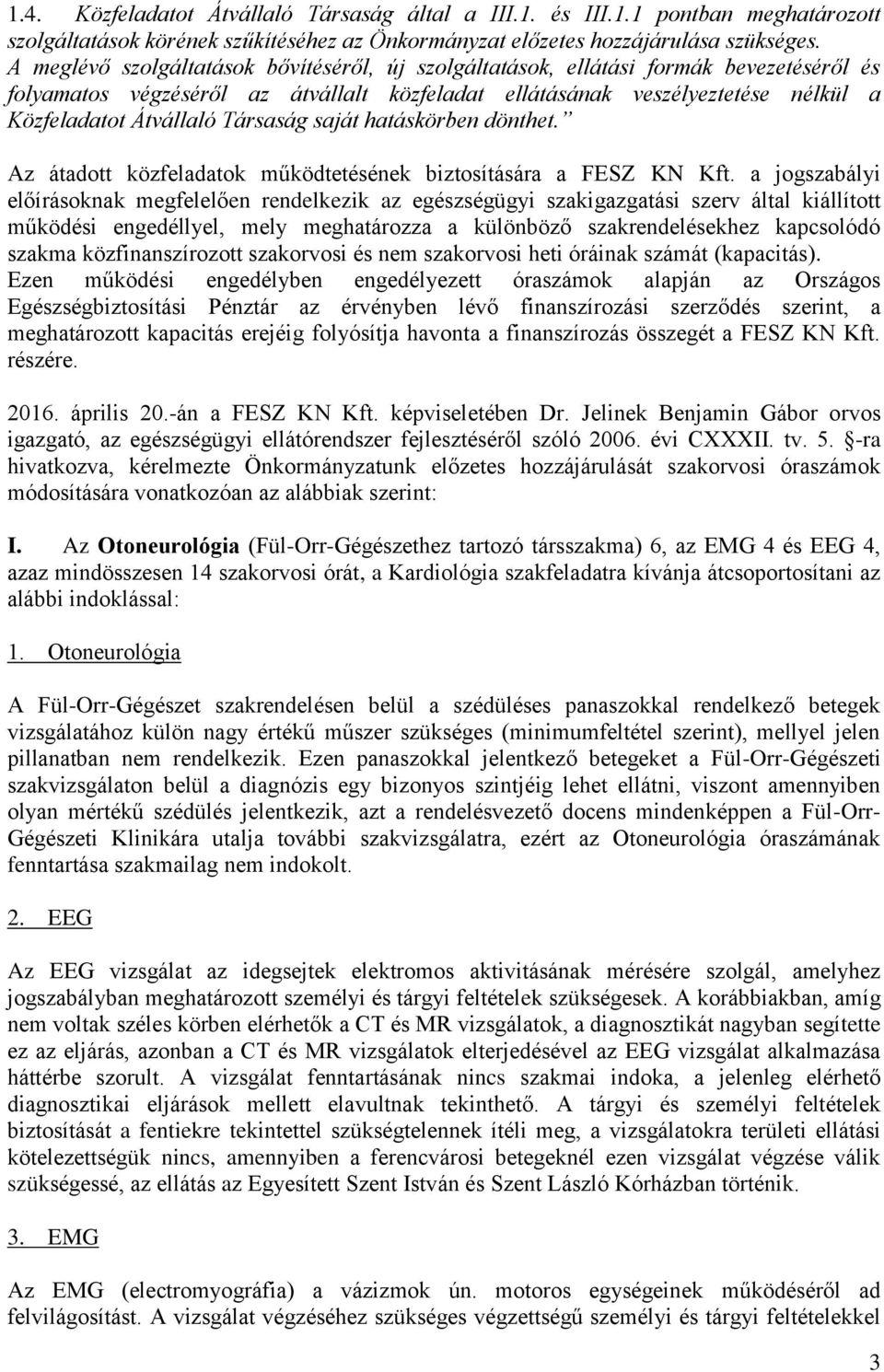 Társaság saját hatáskörben dönthet. Az átadott közfeladatok működtetésének biztosítására a FESZ KN Kft.