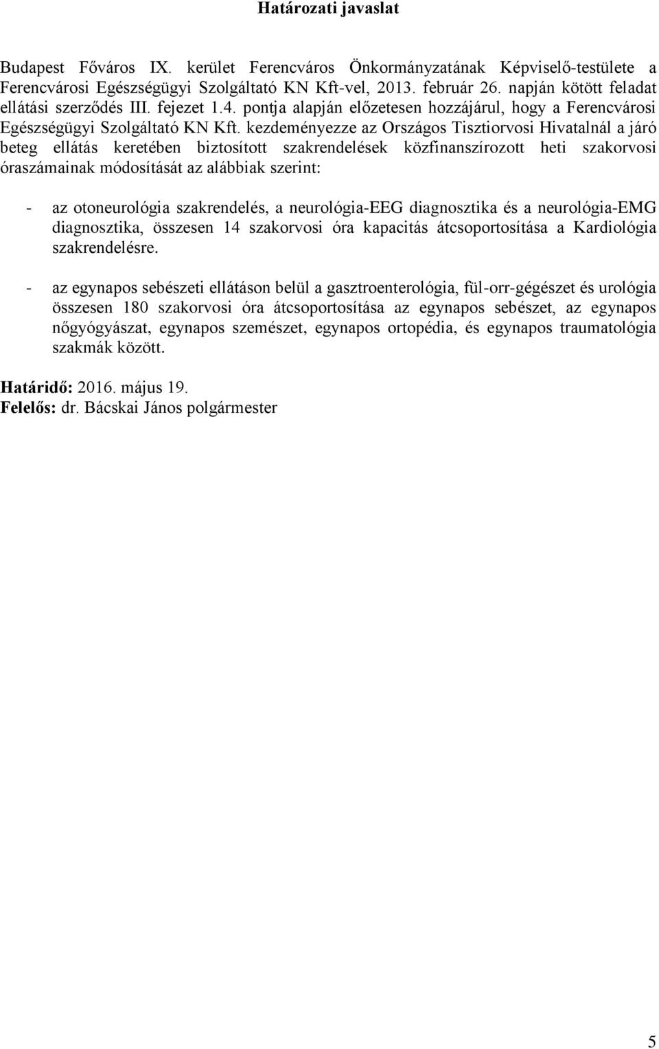 kezdeményezze az Országos Tisztiorvosi Hivatalnál a járó beteg ellátás keretében biztosított szakrendelések közfinanszírozott heti szakorvosi óraszámainak módosítását az alábbiak szerint: - az