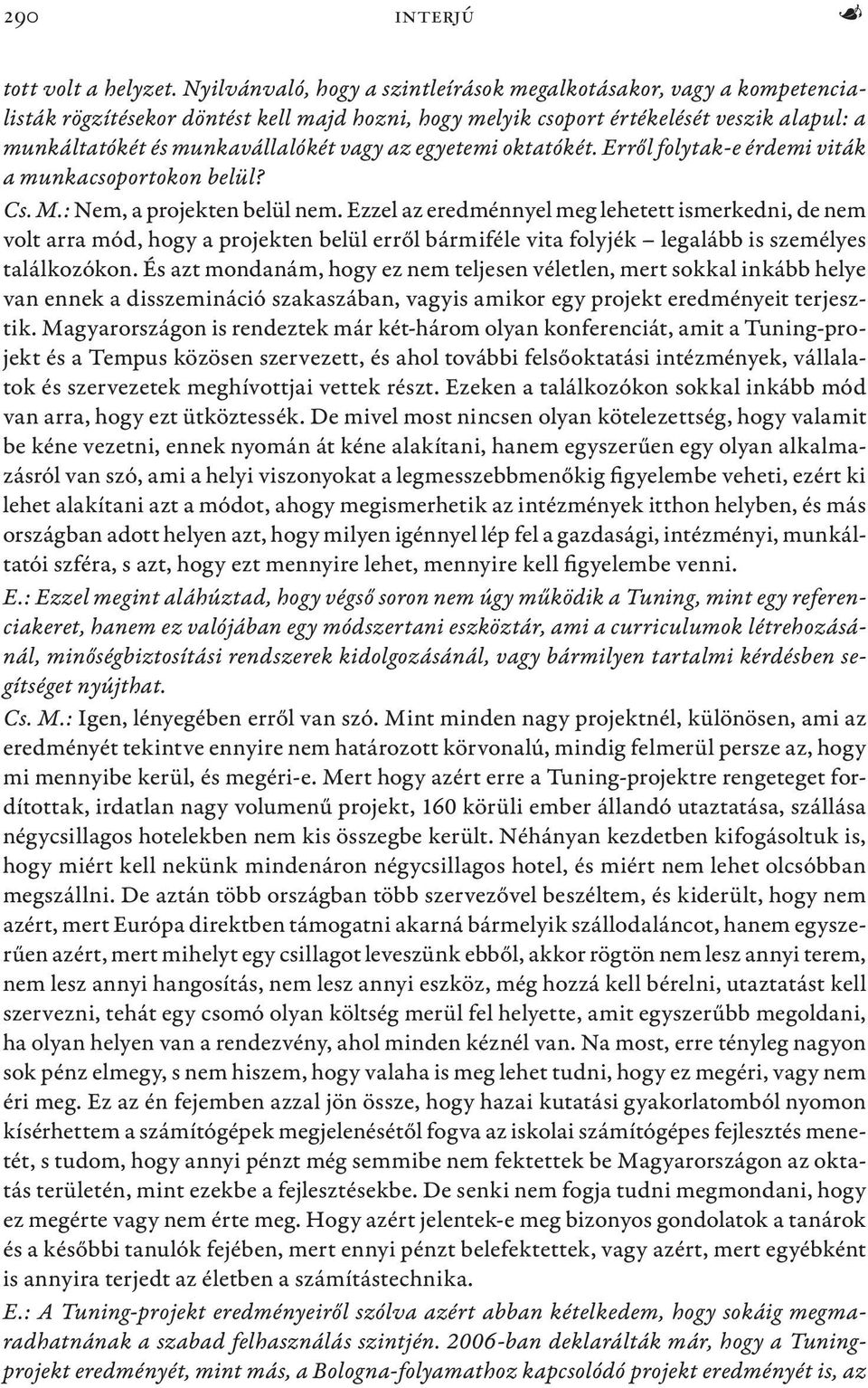 az egyetemi oktatókét. Erről folytak-e érdemi viták a munkacsoportokon belül? Cs. M.: Nem, a projekten belül nem.