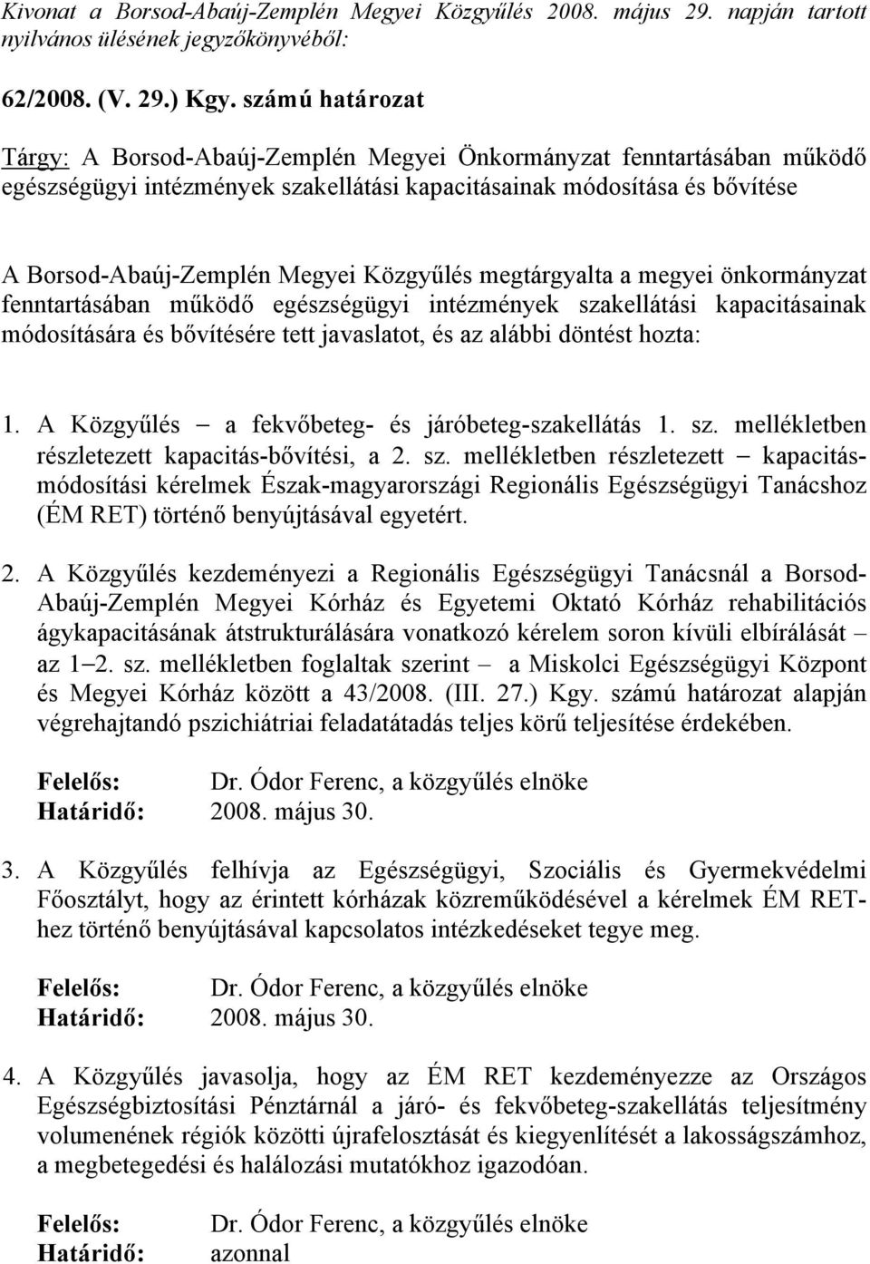 Közgyűlés megtárgyalta a megyei önkormányzat fenntartásában működő egészségügyi intézmények szakellátási kapacitásainak módosítására és bővítésére tett javaslatot, és az alábbi döntést hozta: 1.