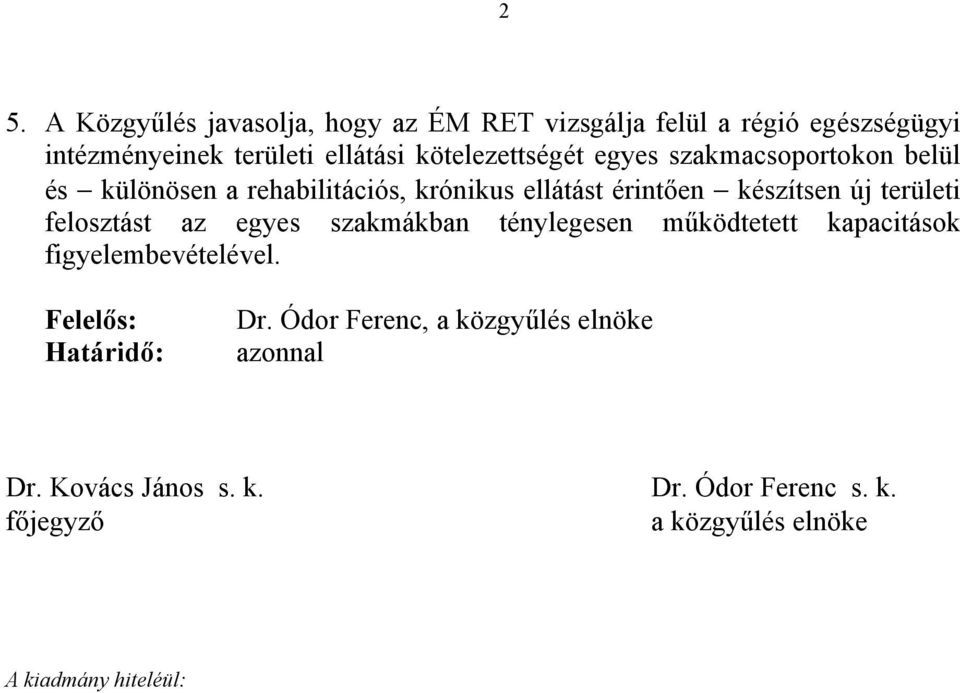 területi felosztást az egyes szakmákban ténylegesen működtetett kapacitások figyelembevételével. Felelős: Határidő: Dr.