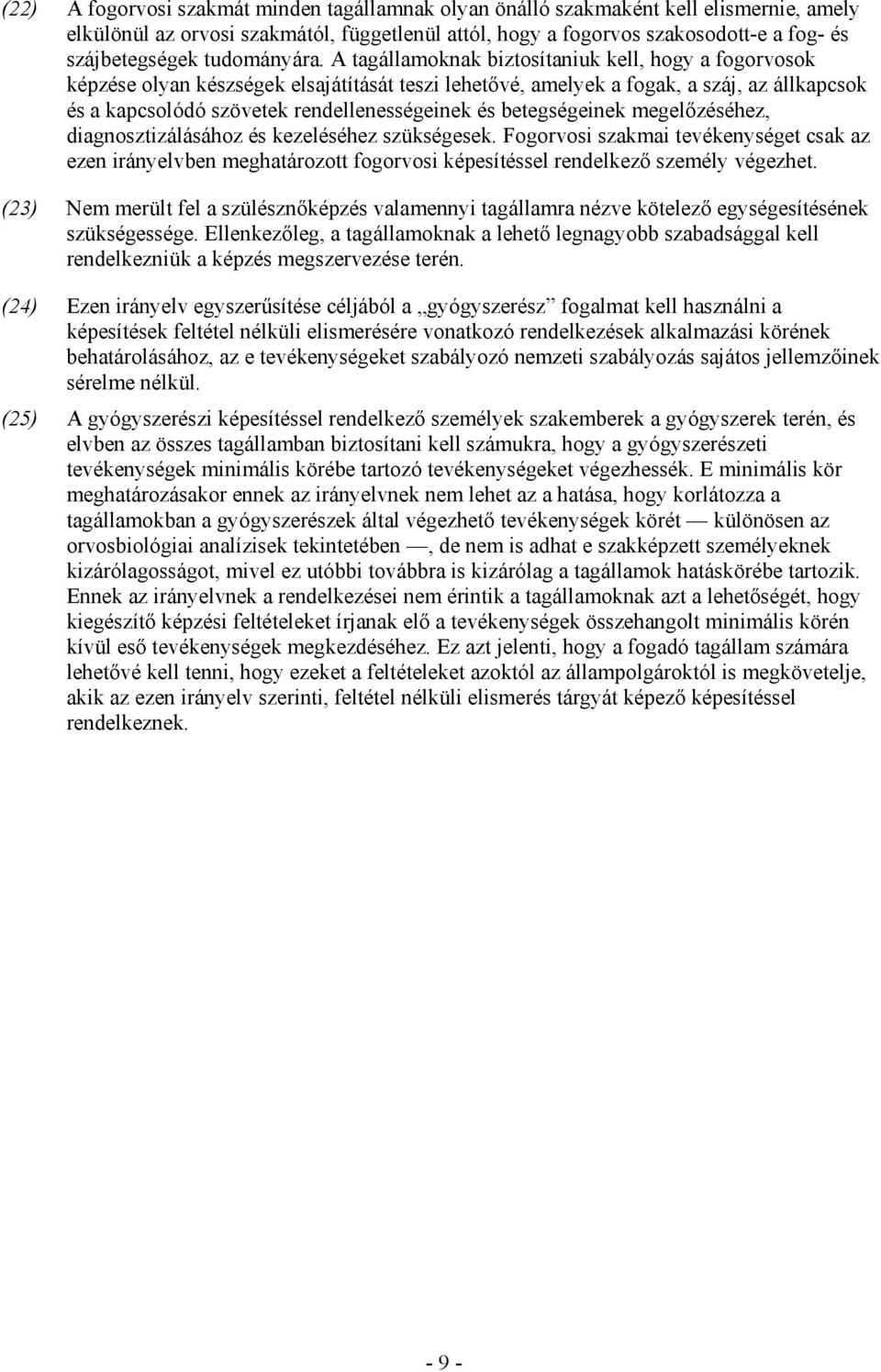 A tagállamoknak biztosítaniuk kell, hogy a fogorvosok képzése olyan készségek elsajátítását teszi lehetıvé, amelyek a fogak, a száj, az állkapcsok és a kapcsolódó szövetek rendellenességeinek és