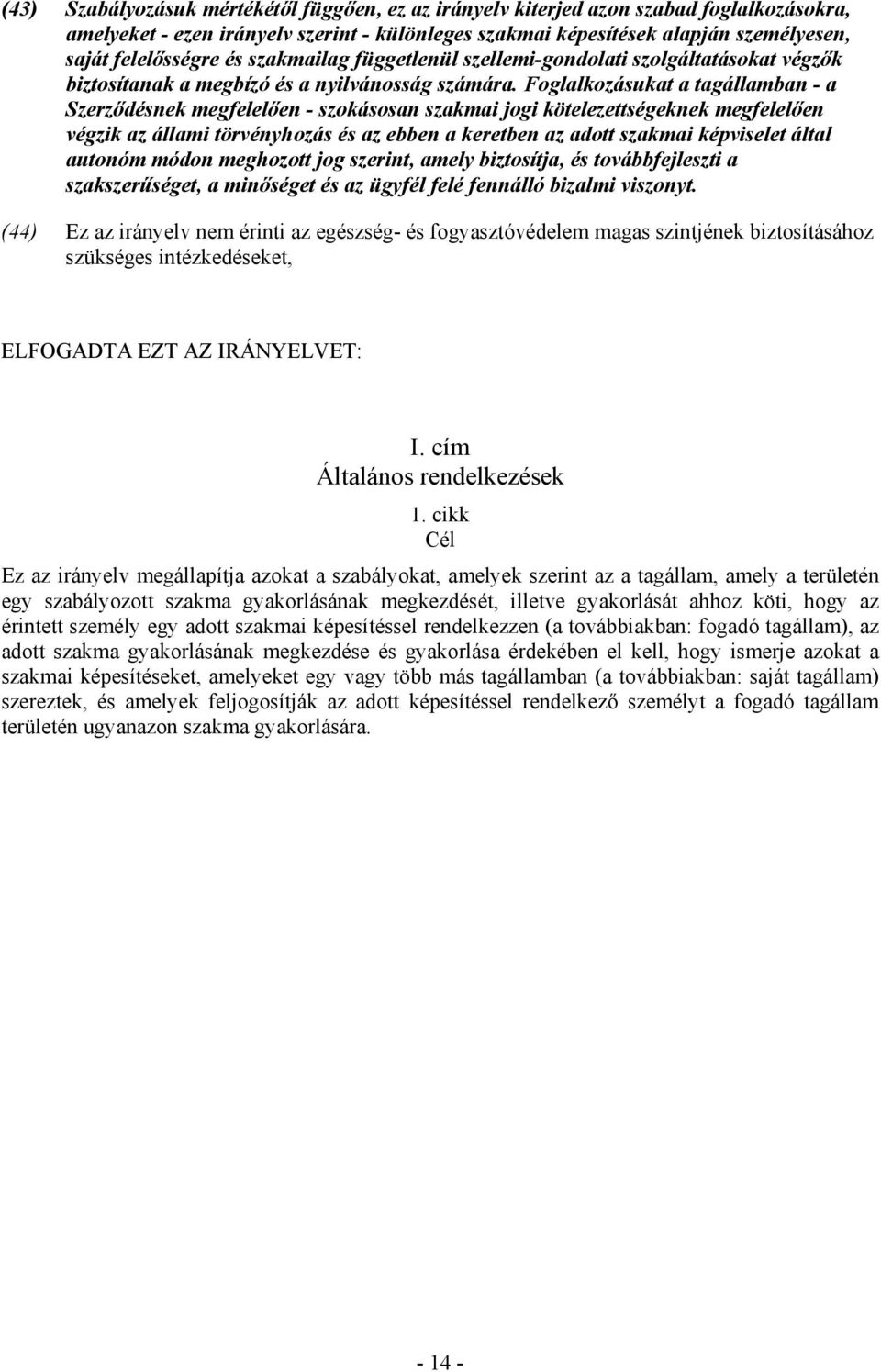 Foglalkozásukat a tagállamban - a Szerzıdésnek megfelelıen - szokásosan szakmai jogi kötelezettségeknek megfelelıen végzik az állami törvényhozás és az ebben a keretben az adott szakmai képviselet