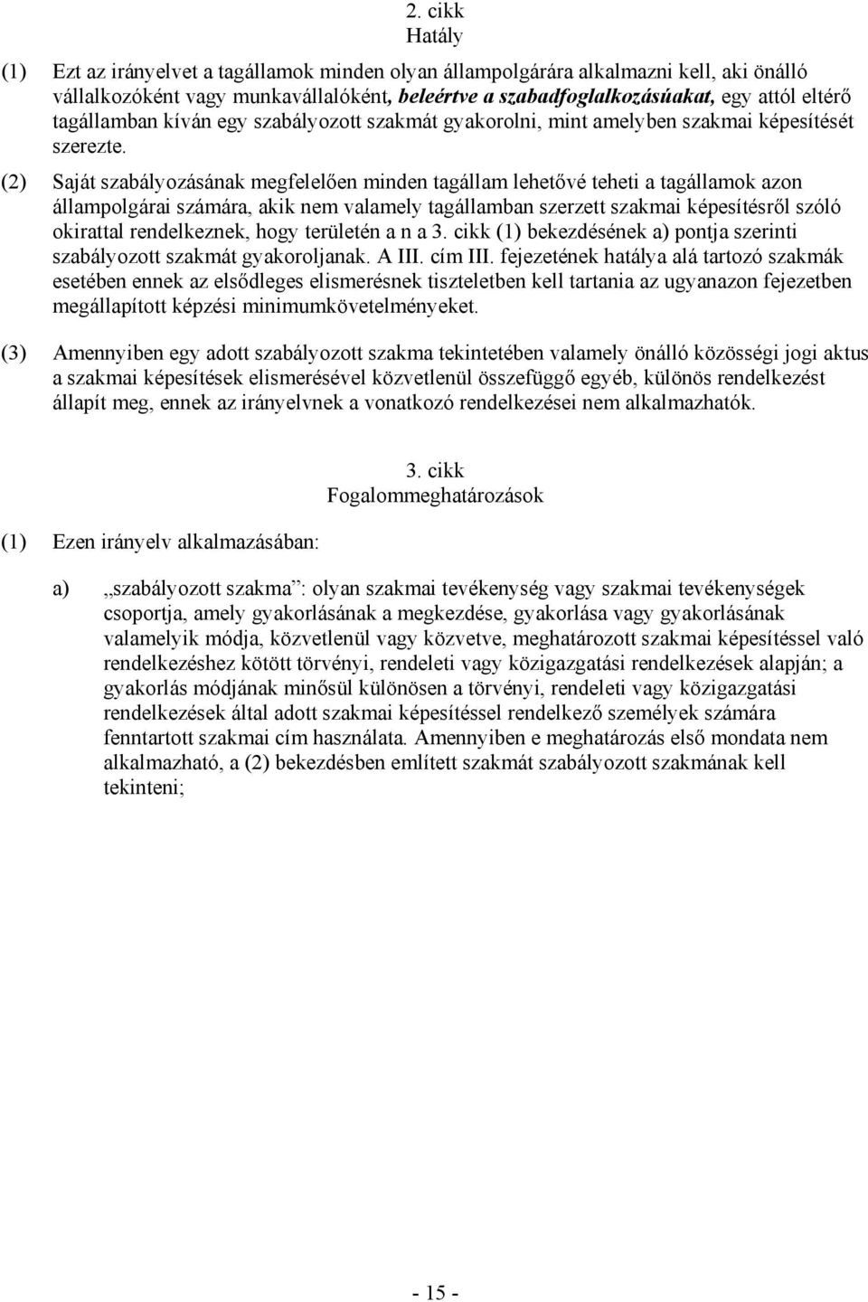 (2) Saját szabályozásának megfelelıen minden tagállam lehetıvé teheti a tagállamok azon állampolgárai számára, akik nem valamely tagállamban szerzett szakmai képesítésrıl szóló okirattal