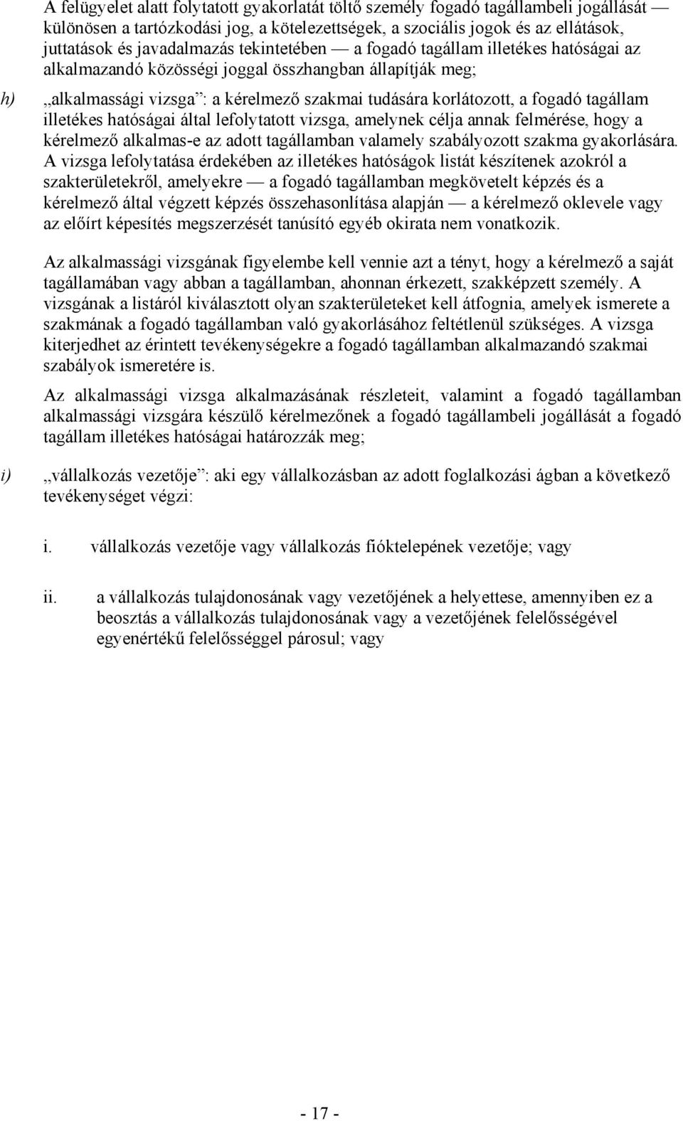 illetékes hatóságai által lefolytatott vizsga, amelynek célja annak felmérése, hogy a kérelmezı alkalmas-e az adott tagállamban valamely szabályozott szakma gyakorlására.