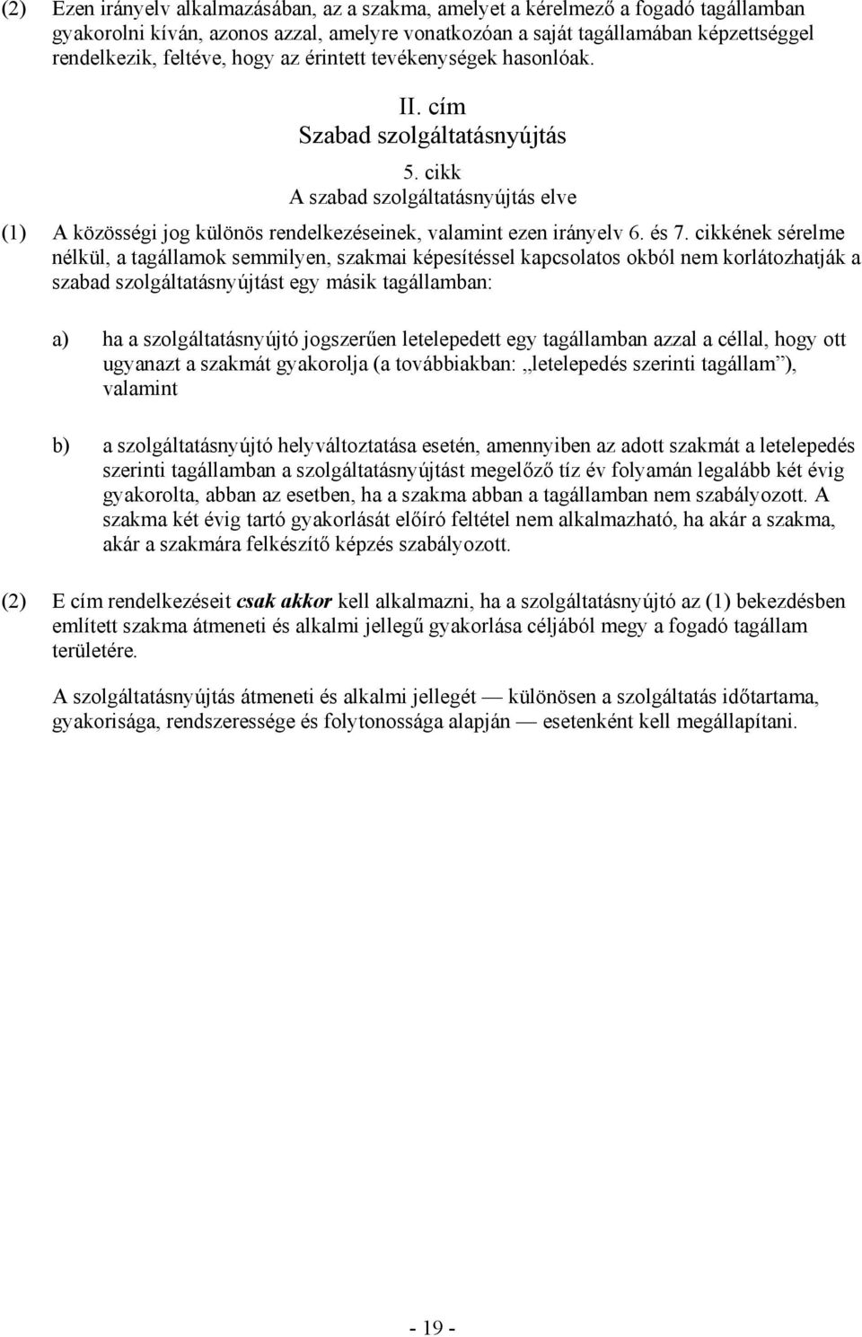 cikkének sérelme nélkül, a tagállamok semmilyen, szakmai képesítéssel kapcsolatos okból nem korlátozhatják a szabad szolgáltatásnyújtást egy másik tagállamban: a) ha a szolgáltatásnyújtó jogszerően