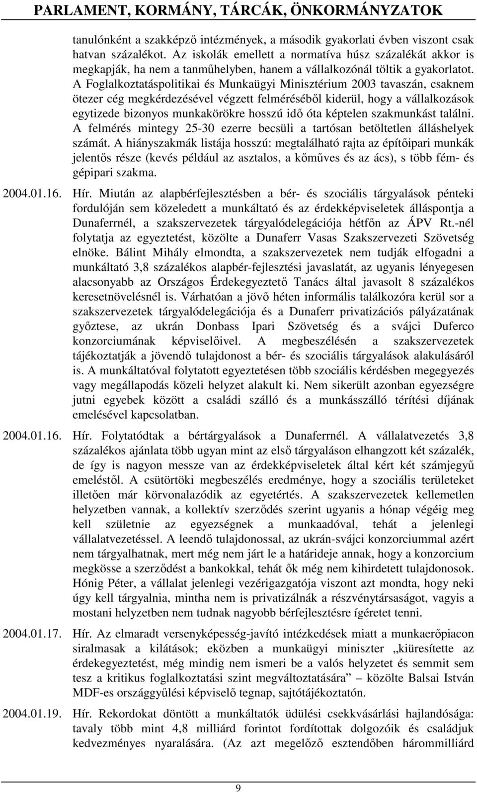 A Foglalkoztatáspolitikai és Munkaügyi Minisztérium 2003 tavaszán, csaknem ötezer cég megkérdezésével végzett felmérésébıl kiderül, hogy a vállalkozások egytizede bizonyos munkakörökre hosszú idı óta