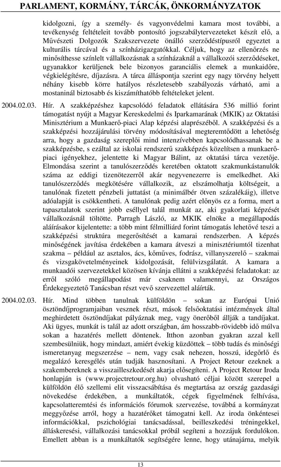 Céljuk, hogy az ellenırzés ne minısíthesse színlelt vállalkozásnak a színházaknál a vállalkozói szerzıdéseket, ugyanakkor kerüljenek bele bizonyos garanciális elemek a munkaidıre, végkielégítésre,