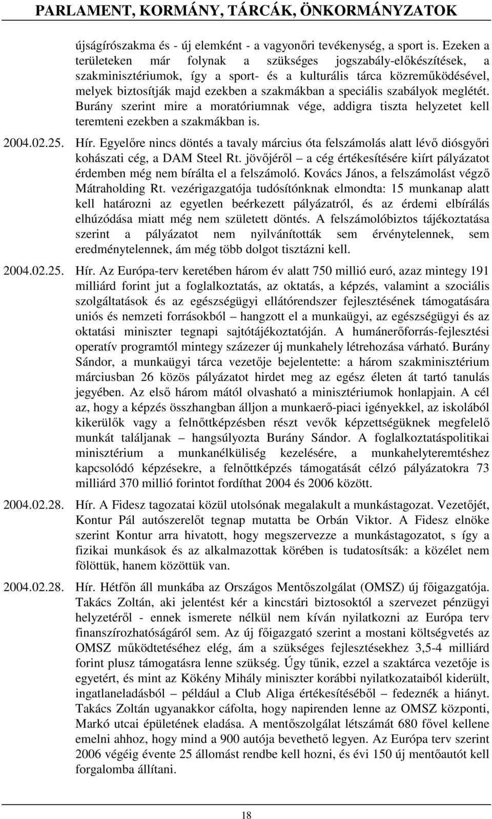 speciális szabályok meglétét. Burány szerint mire a moratóriumnak vége, addigra tiszta helyzetet kell teremteni ezekben a szakmákban is. 2004.02.25. Hír.