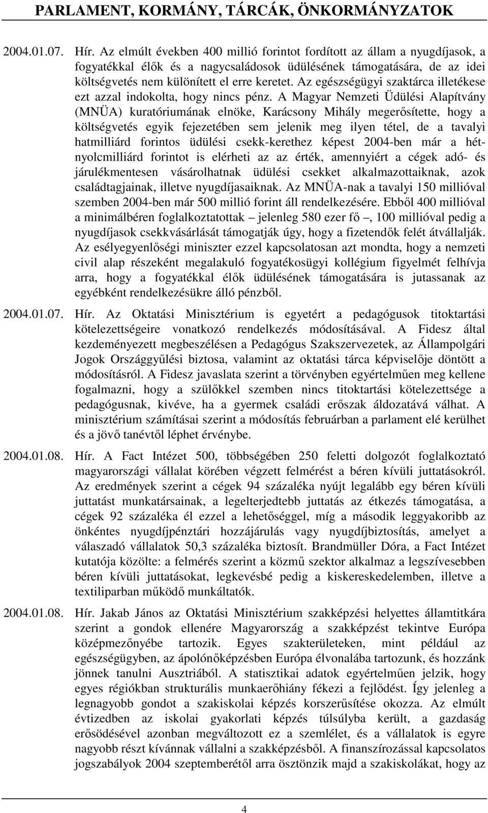 Az egészségügyi szaktárca illetékese ezt azzal indokolta, hogy nincs pénz.