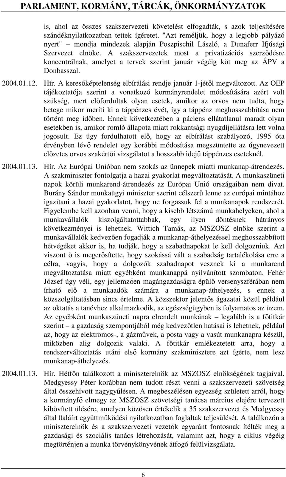 A szakszervezetek most a privatizációs szerzıdésre koncentrálnak, amelyet a tervek szerint január végéig köt meg az ÁPV a Donbasszal. 2004.01.12. Hír.