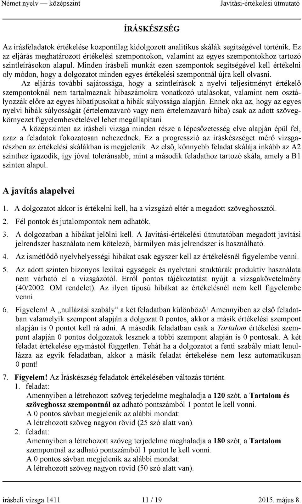 Minden írásbeli munkát ezen szempontok segítségével kell értékelni oly módon, hogy a dolgozatot minden egyes értékelési szempontnál újra kell olvasni.