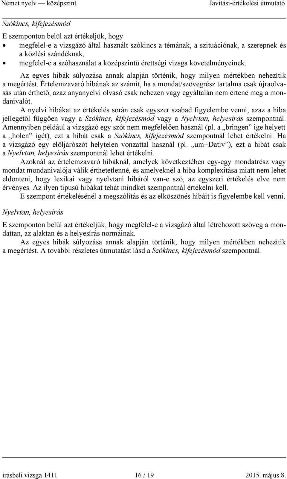 Értelemzavaró hibának az számít, ha a mondat/szövegrész tartalma csak újraolvasás után érthető, azaz anyanyelvi olvasó csak nehezen vagy egyáltalán nem értené meg a mondanivalót.