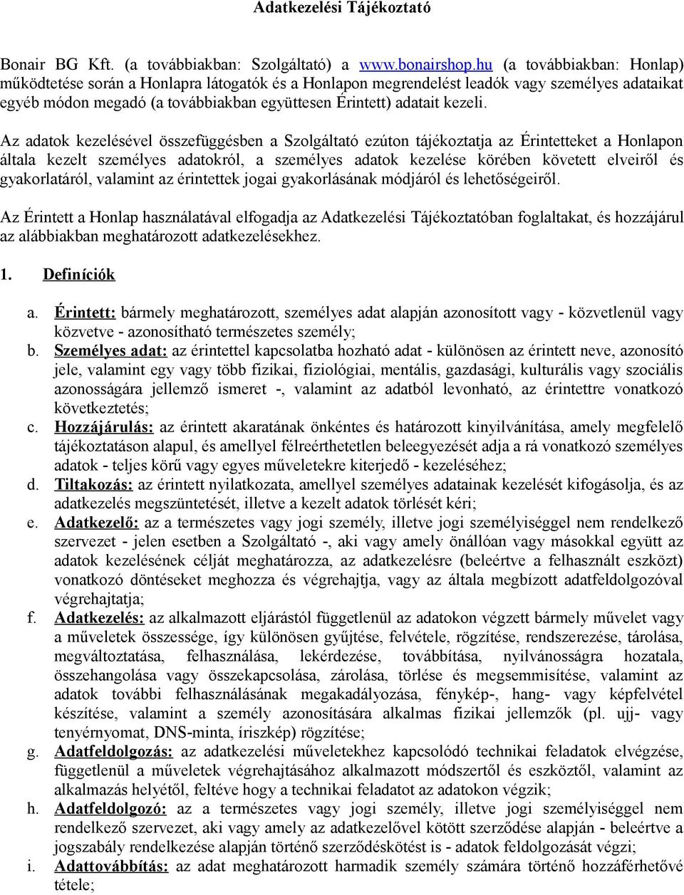 Az adatok kezelésével összefüggésben a Szolgáltató ezúton tájékoztatja az Érintetteket a Honlapon általa kezelt személyes adatokról, a személyes adatok kezelése körében követett elveiről és