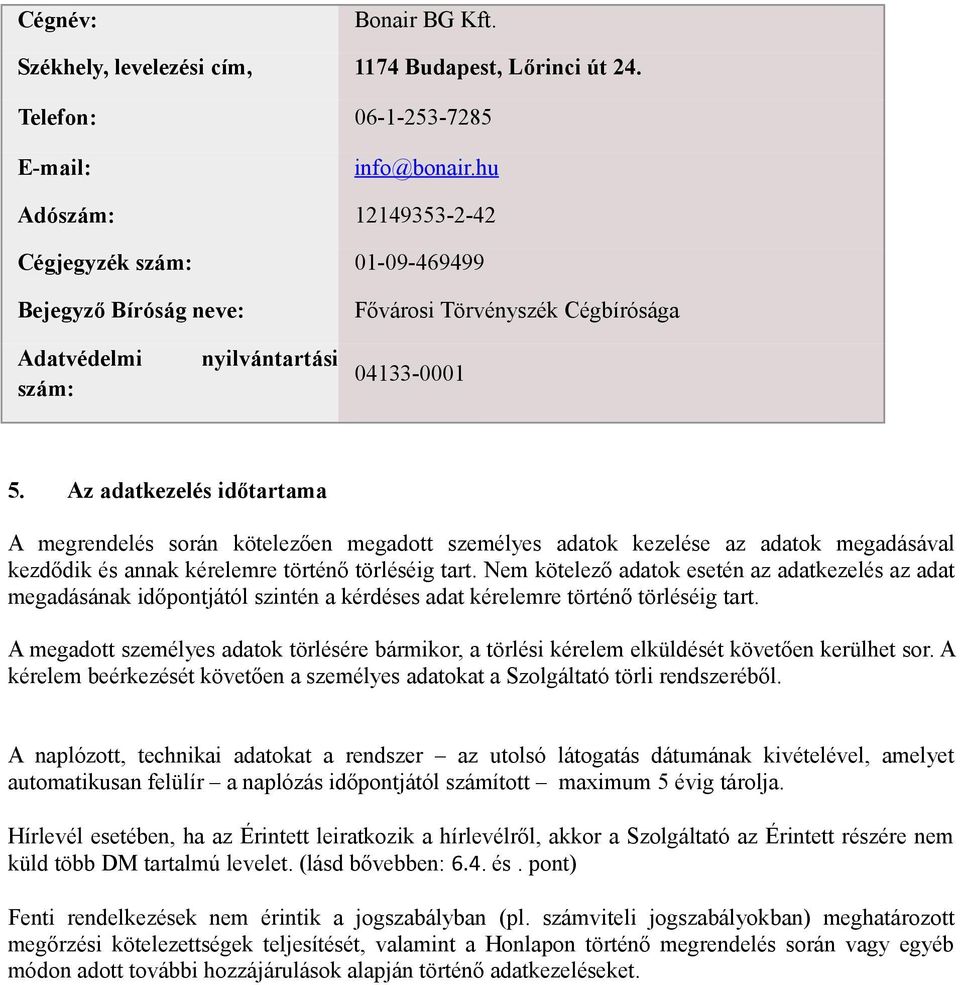 Az adatkezelés időtartama A megrendelés során kötelezően megadott személyes adatok kezelése az adatok megadásával kezdődik és annak kérelemre történő törléséig tart.