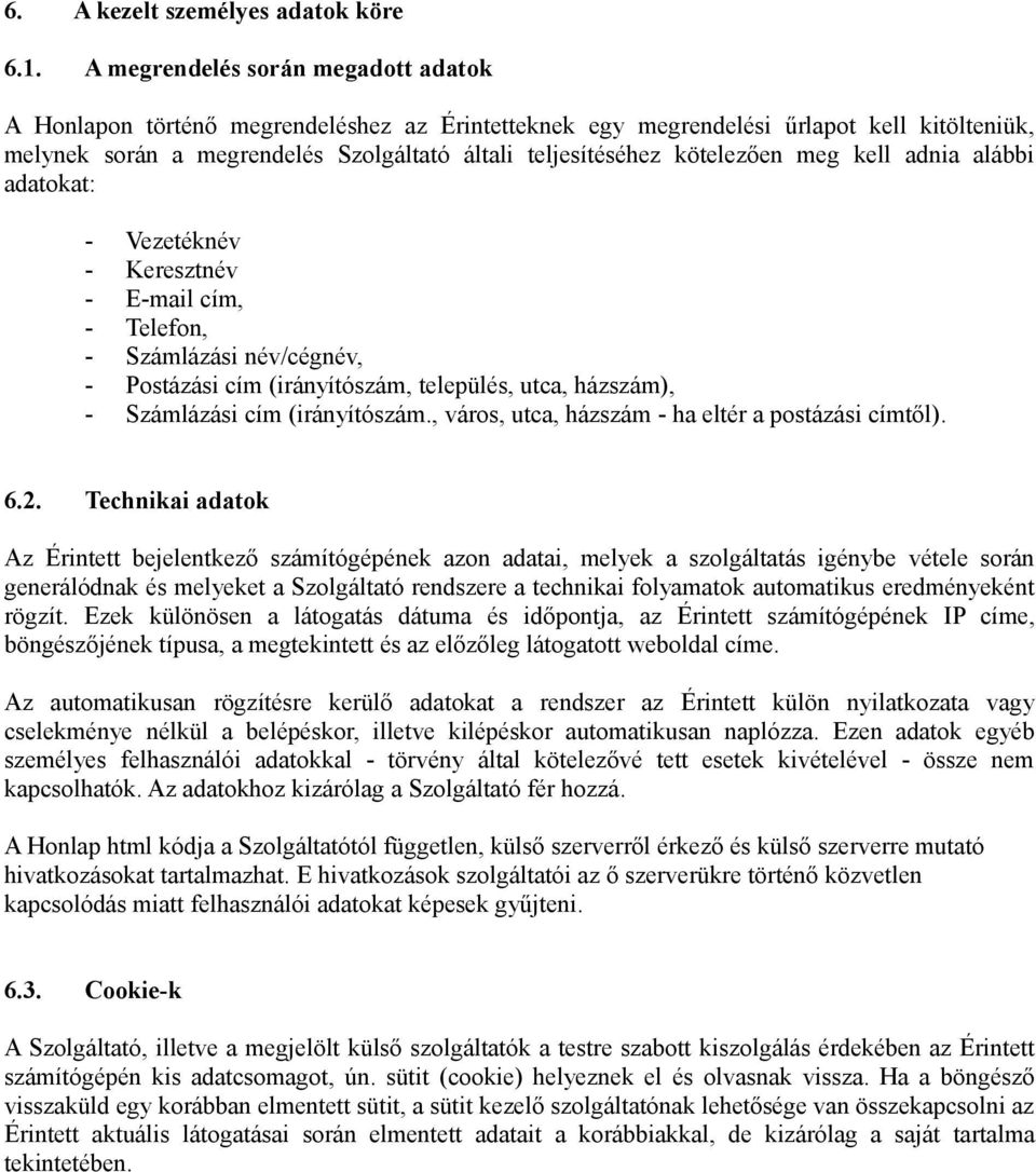 kötelezően meg kell adnia alábbi adatokat: - Vezetéknév - Keresztnév - E-mail cím, - Telefon, - Számlázási név/cégnév, - Postázási cím (irányítószám, település, utca, házszám), - Számlázási cím