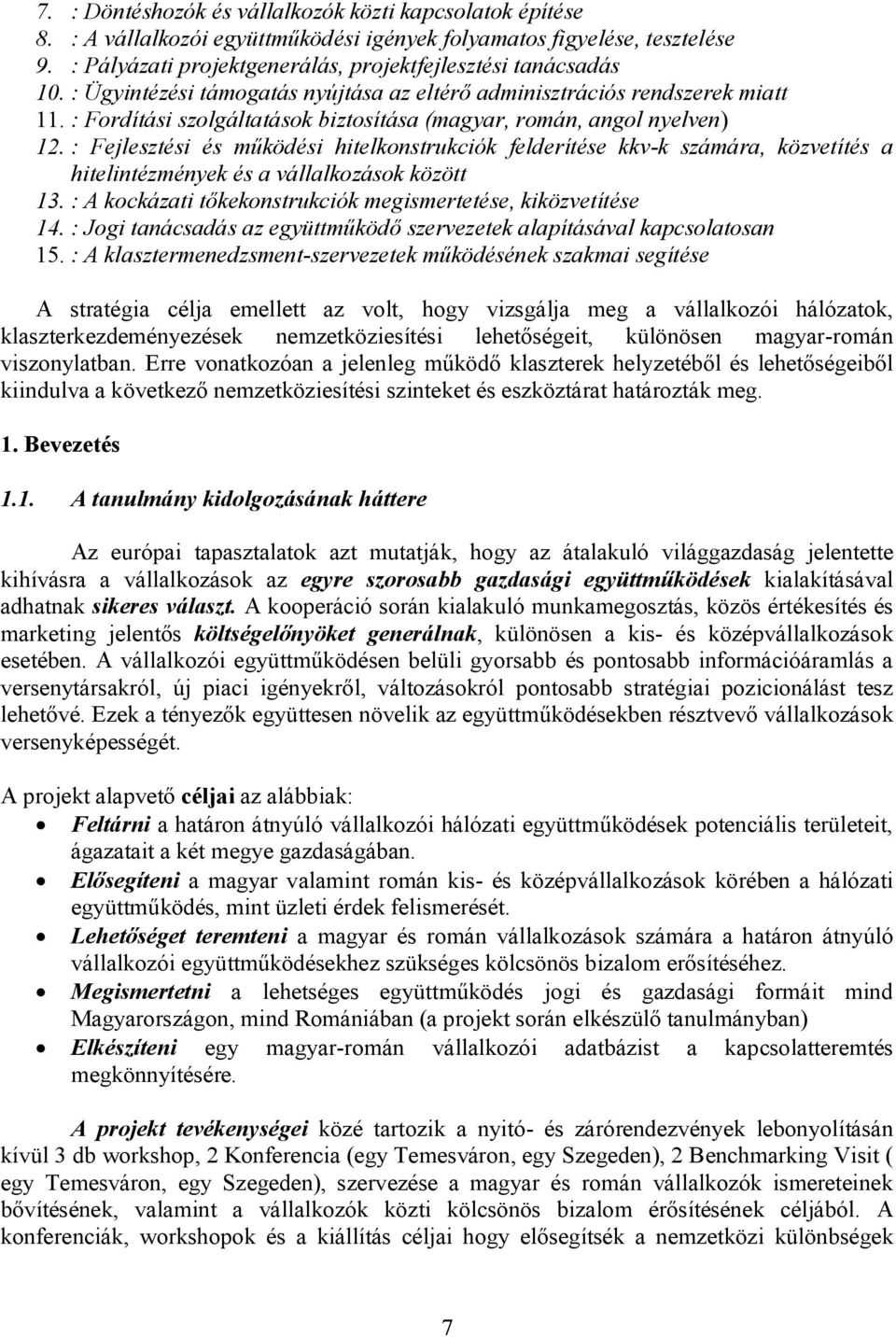 : Fejlesztési és működési hitelkonstrukciók felderítése kkv-k számára, közvetítés a hitelintézmények és a vállalkozások között 13. : A kockázati tőkekonstrukciók megismertetése, kiközvetítése 14.