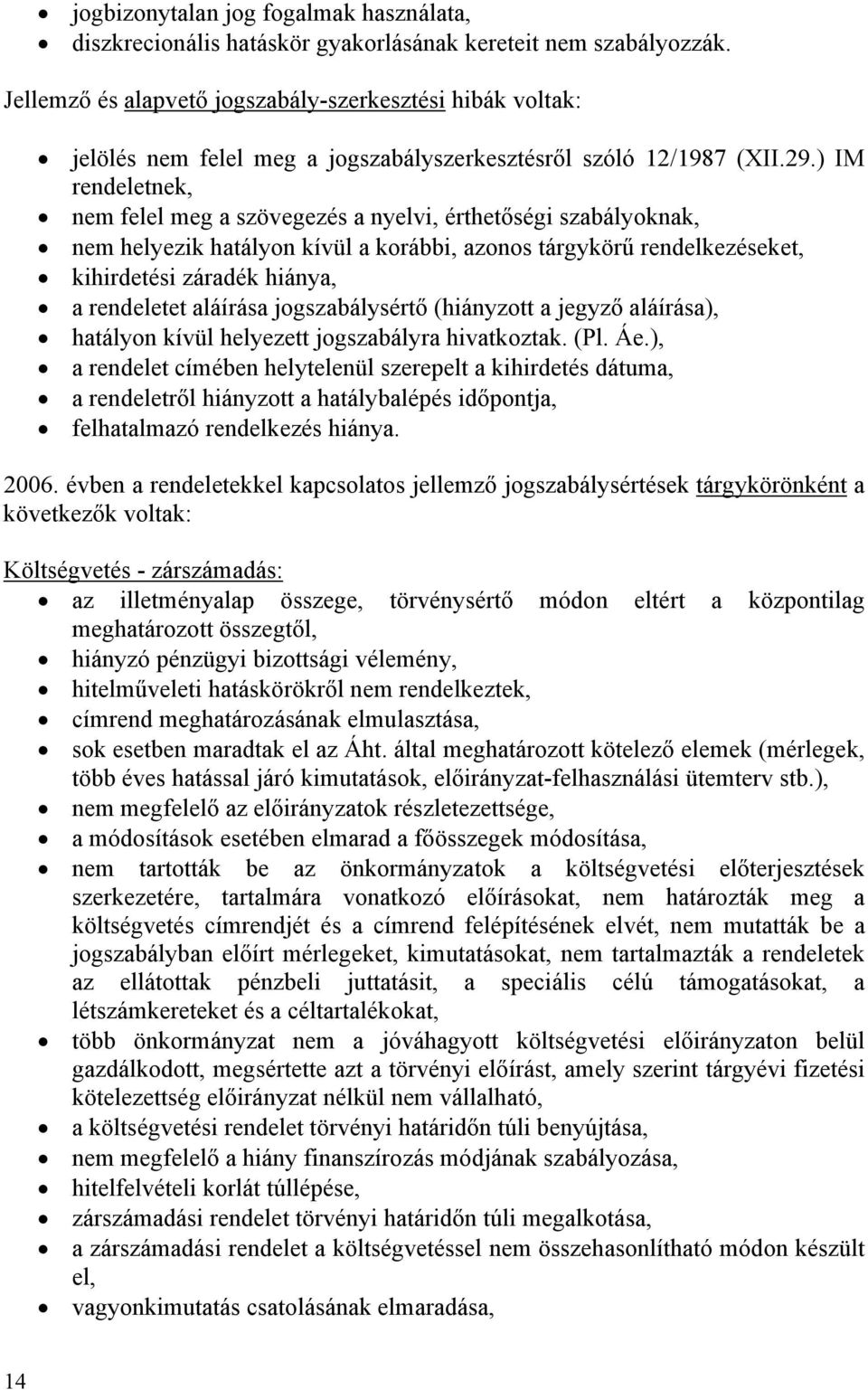 ) IM rendeletnek, nem felel meg a szövegezés a nyelvi, érthetőségi szabályoknak, nem helyezik hatályon kívül a korábbi, azonos tárgykörű rendelkezéseket, kihirdetési záradék hiánya, a rendeletet