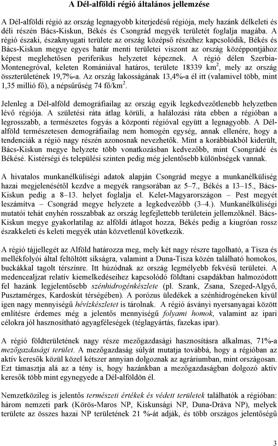 A régió északi, északnyugati területe az ország középső részéhez kapcsolódik, Békés és Bács-Kiskun megye egyes határ menti területei viszont az ország középpontjához képest meglehetősen periferikus