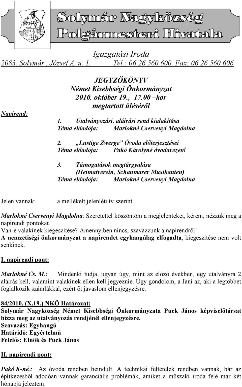 Támogatások megtárgyalása (Heimatverein, Schaumarer Musikanten) Téma elıadója: Marlokné Cservenyi Magdolna Jelen vannak: a mellékelt jelenléti ív szerint Marlokné Cservenyi Magdolna: Szeretettel