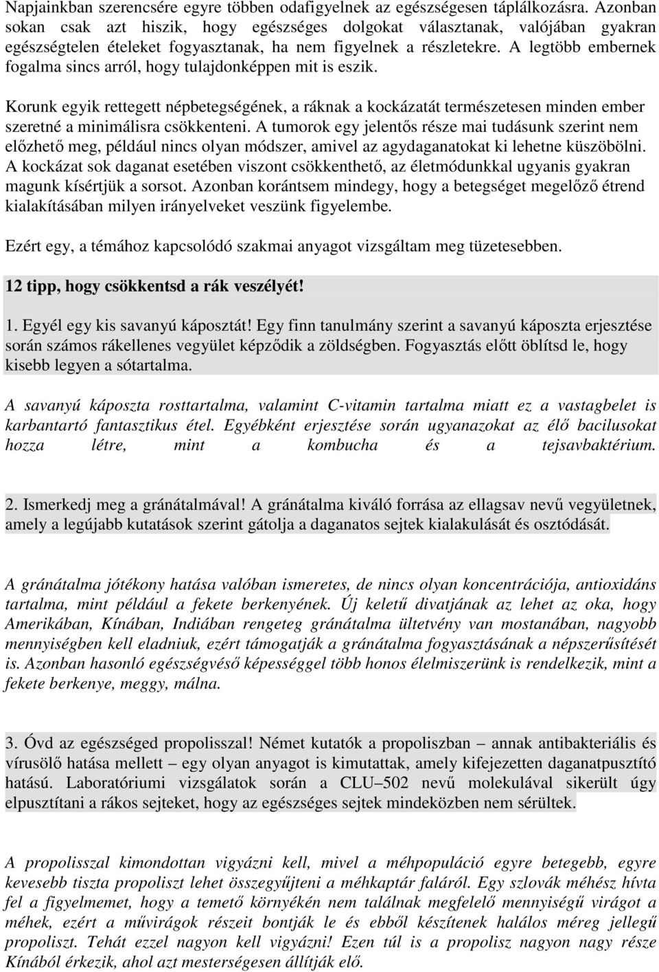 A legtöbb embernek fogalma sincs arról, hogy tulajdonképpen mit is eszik. Korunk egyik rettegett népbetegségének, a ráknak a kockázatát természetesen minden ember szeretné a minimálisra csökkenteni.