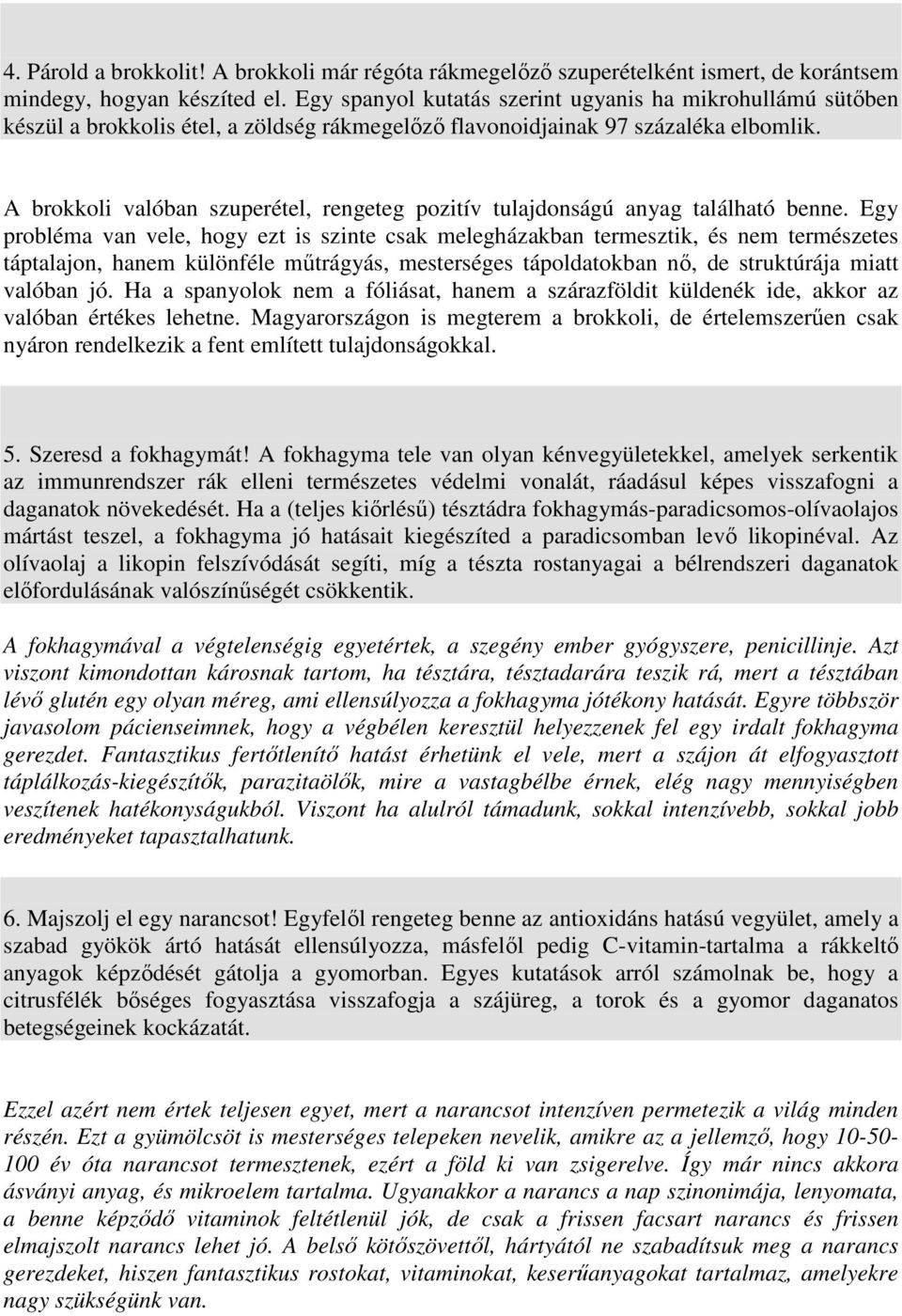 A brokkoli valóban szuperétel, rengeteg pozitív tulajdonságú anyag található benne.