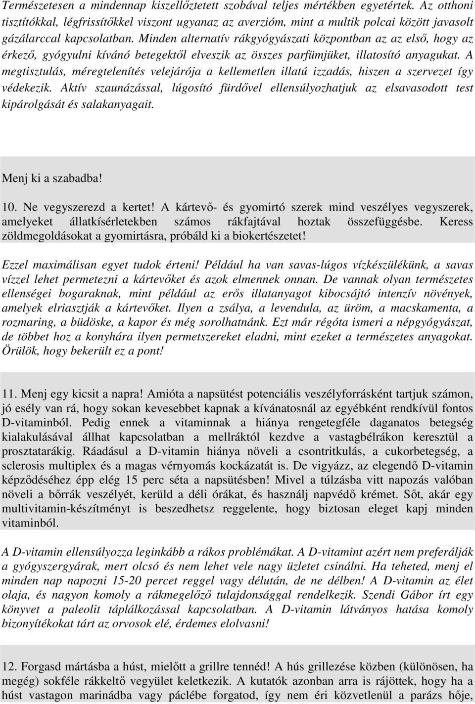 Minden alternatív rákgyógyászati központban az az elsı, hogy az érkezı, gyógyulni kívánó betegektıl elveszik az összes parfümjüket, illatosító anyagukat.