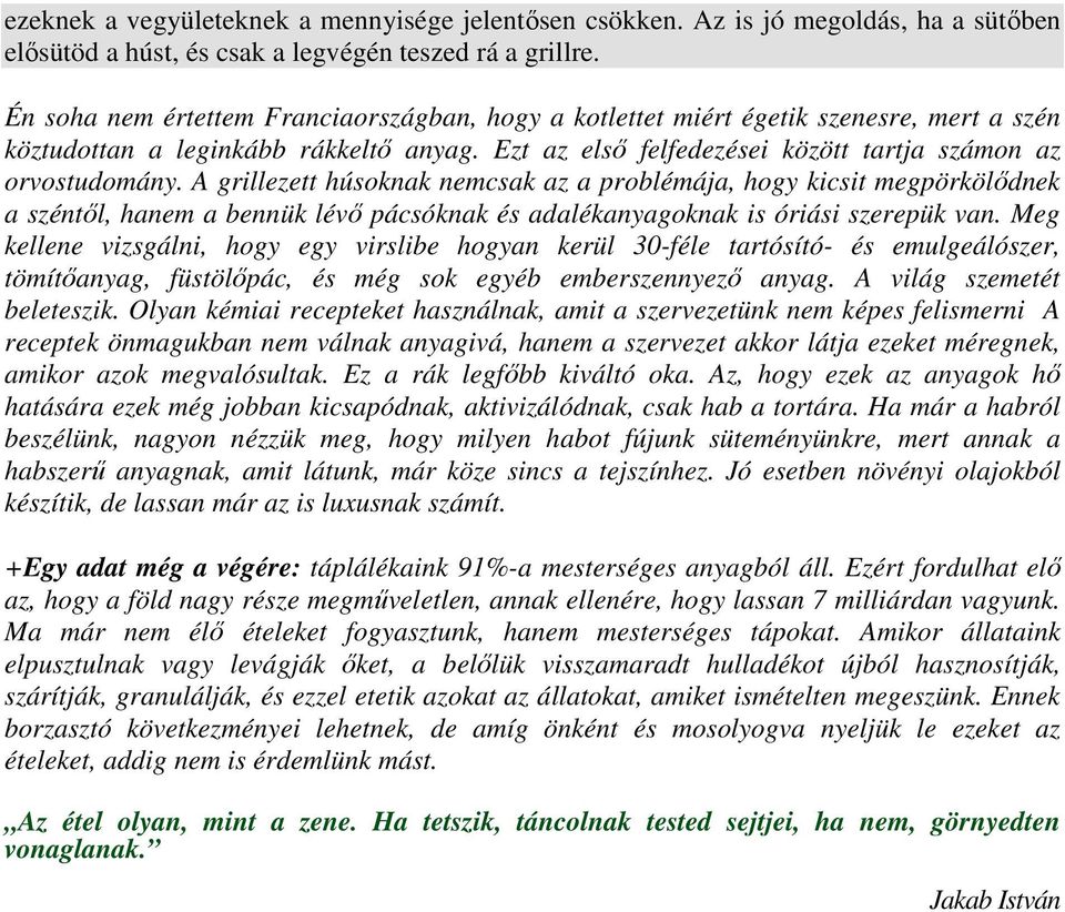 A grillezett húsoknak nemcsak az a problémája, hogy kicsit megpörkölıdnek a széntıl, hanem a bennük lévı pácsóknak és adalékanyagoknak is óriási szerepük van.