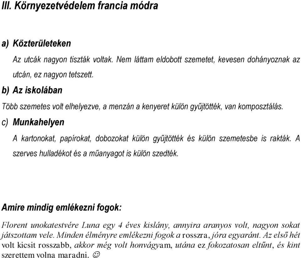 c) Munkahelyen A kartonokat, papírokat, dobozokat külön gyűjtötték és külön szemetesbe is rakták. A szerves hulladékot és a műanyagot is külön szedték.