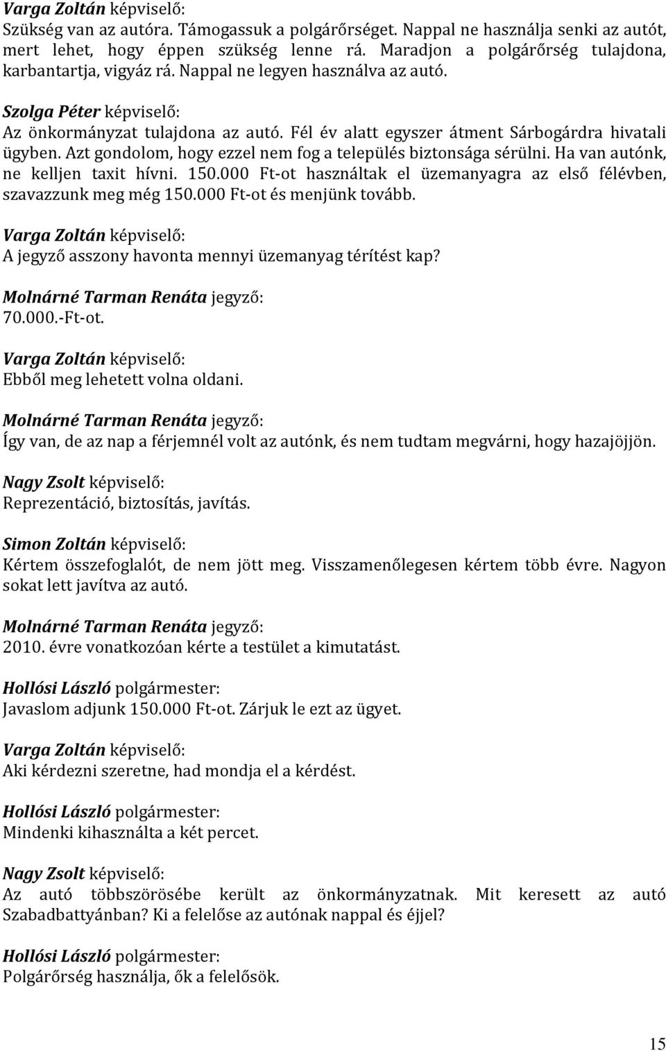 Azt gondolom, hogy ezzel nem fog a település biztonsága sérülni. Ha van autónk, ne kelljen taxit hívni. 150.000 Ft-ot használtak el üzemanyagra az első félévben, szavazzunk meg még 150.