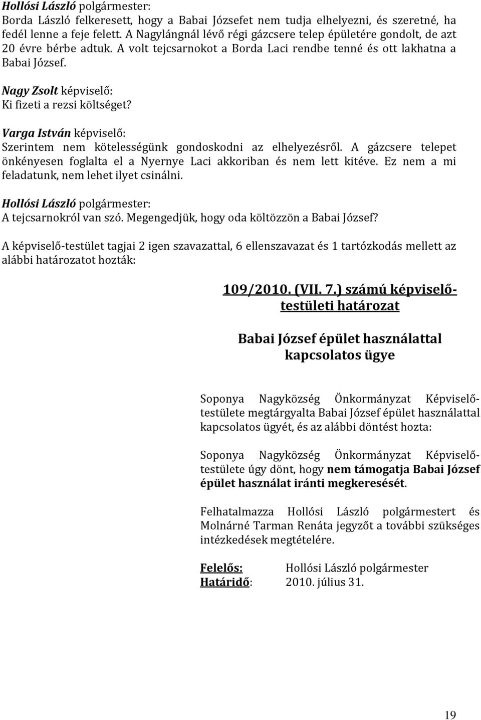 Varga István képviselő: Szerintem nem kötelességünk gondoskodni az elhelyezésről. A gázcsere telepet önkényesen foglalta el a Nyernye Laci akkoriban és nem lett kitéve.