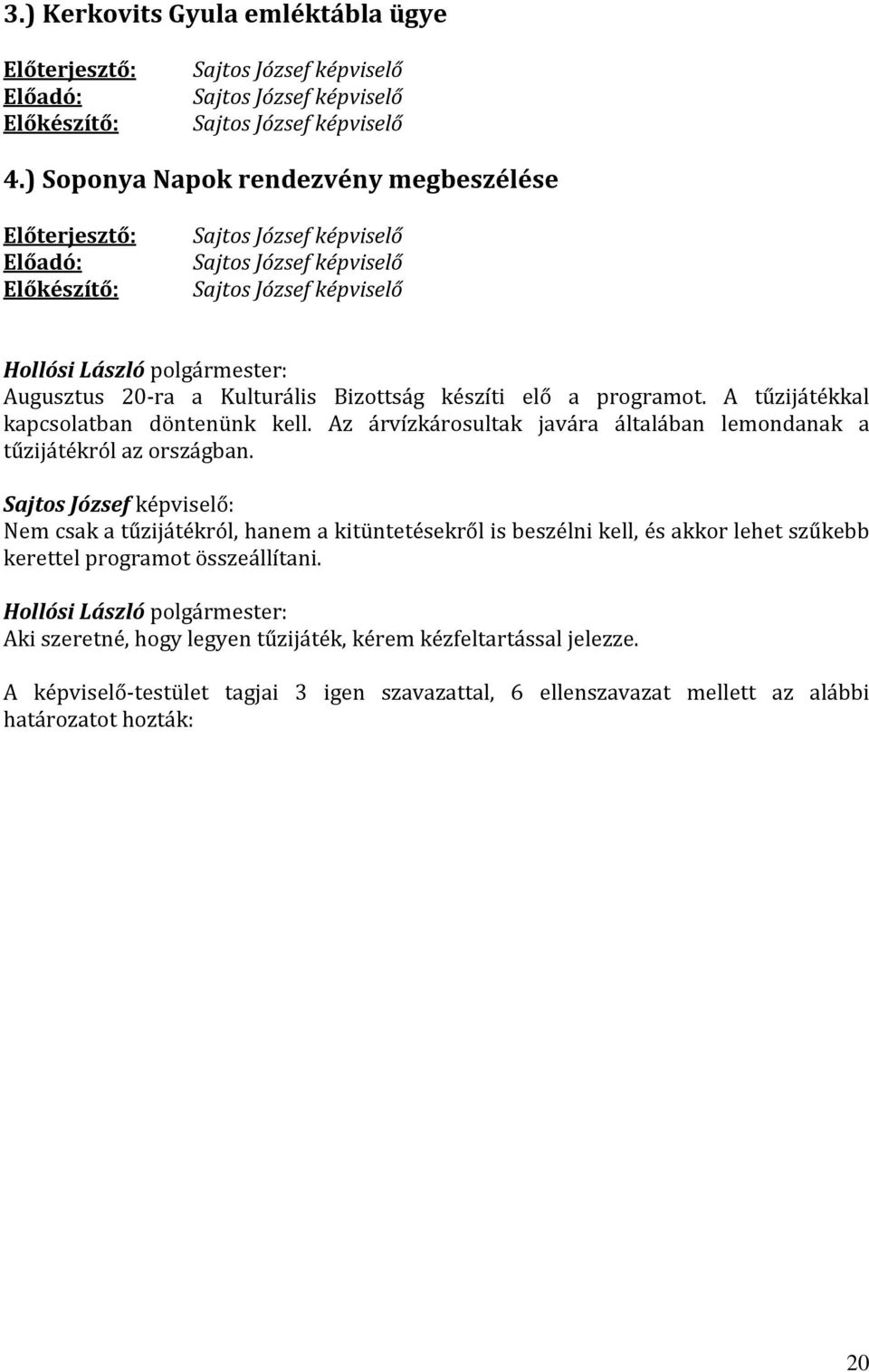 a programot. A tűzijátékkal kapcsolatban döntenünk kell. Az árvízkárosultak javára általában lemondanak a tűzijátékról az országban.