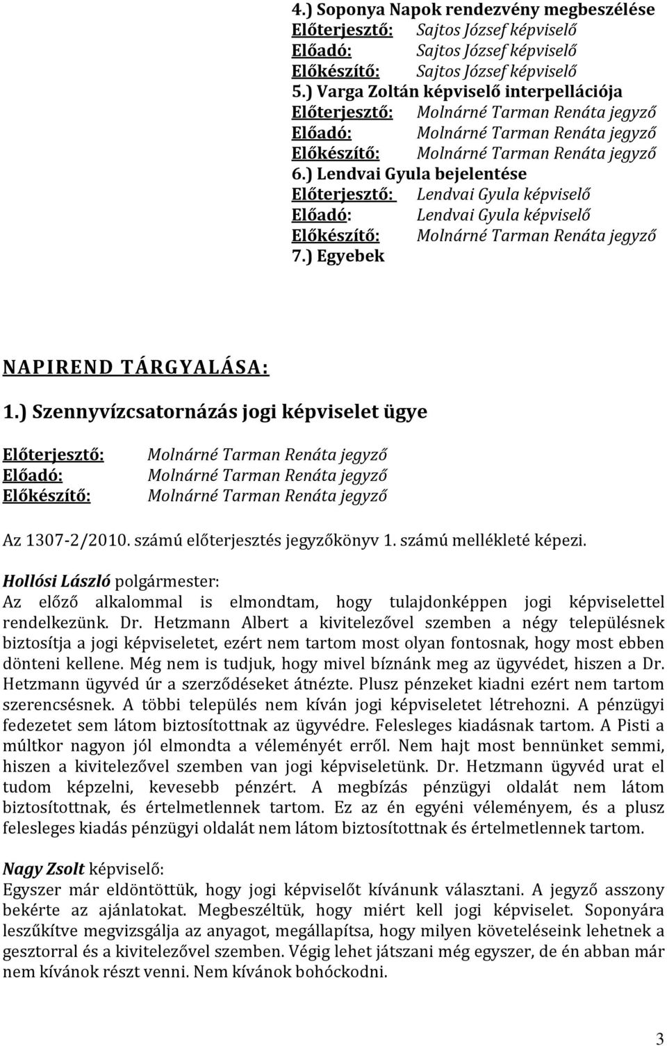 ) Lendvai Gyula bejelentése Előterjesztő: Lendvai Gyula képviselő Előadó: Lendvai Gyula képviselő Előkészítő: Molnárné Tarman Renáta jegyző 7.) Egyebek NAPIREND TÁRGYALÁSA: 1.