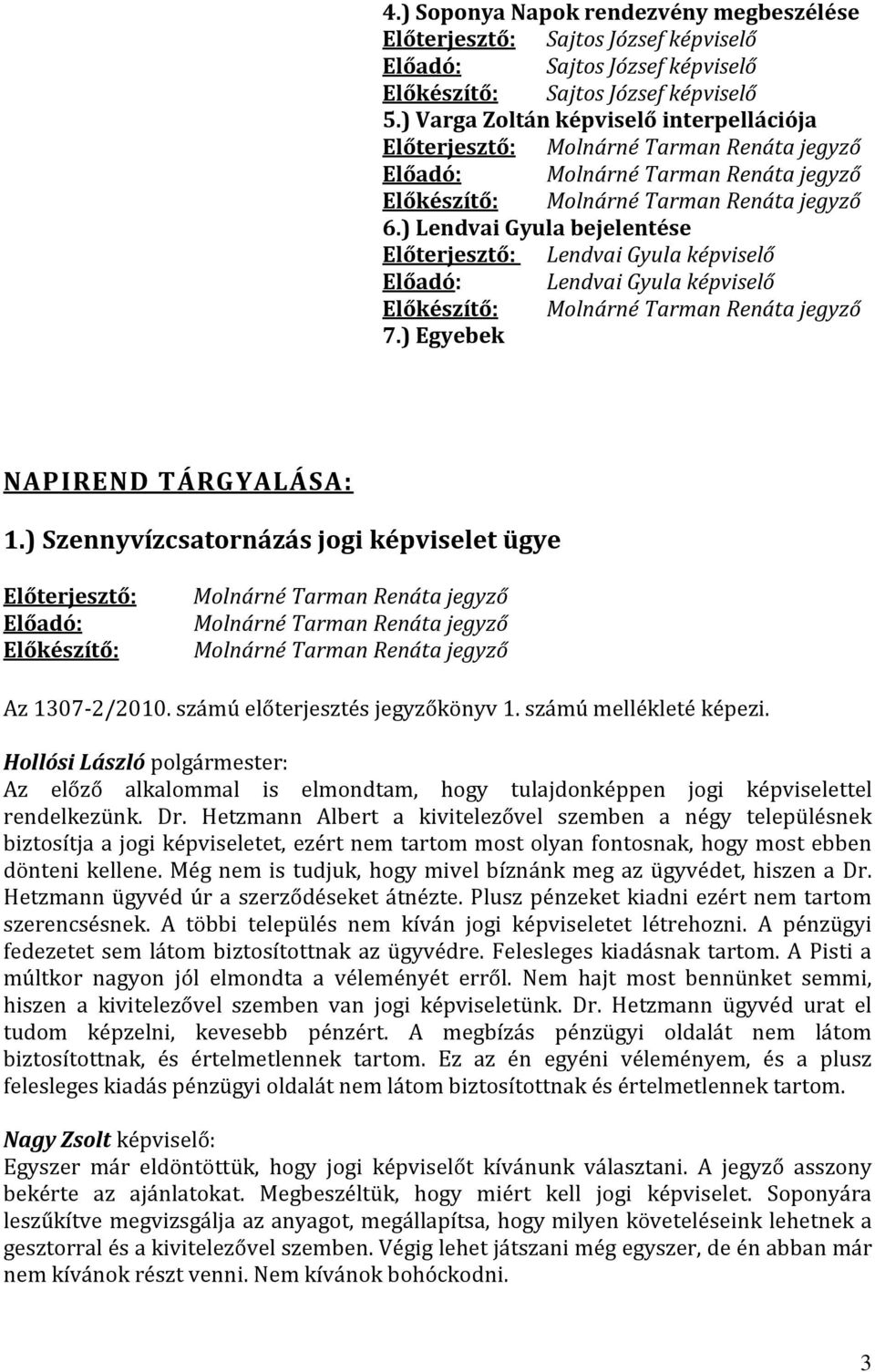 ) Lendvai Gyula bejelentése Előterjesztő: Lendvai Gyula képviselő Előadó: Lendvai Gyula képviselő Előkészítő: Molnárné Tarman Renáta jegyző 7.) Egyebek NAPIREND TÁRGYALÁSA: 1.