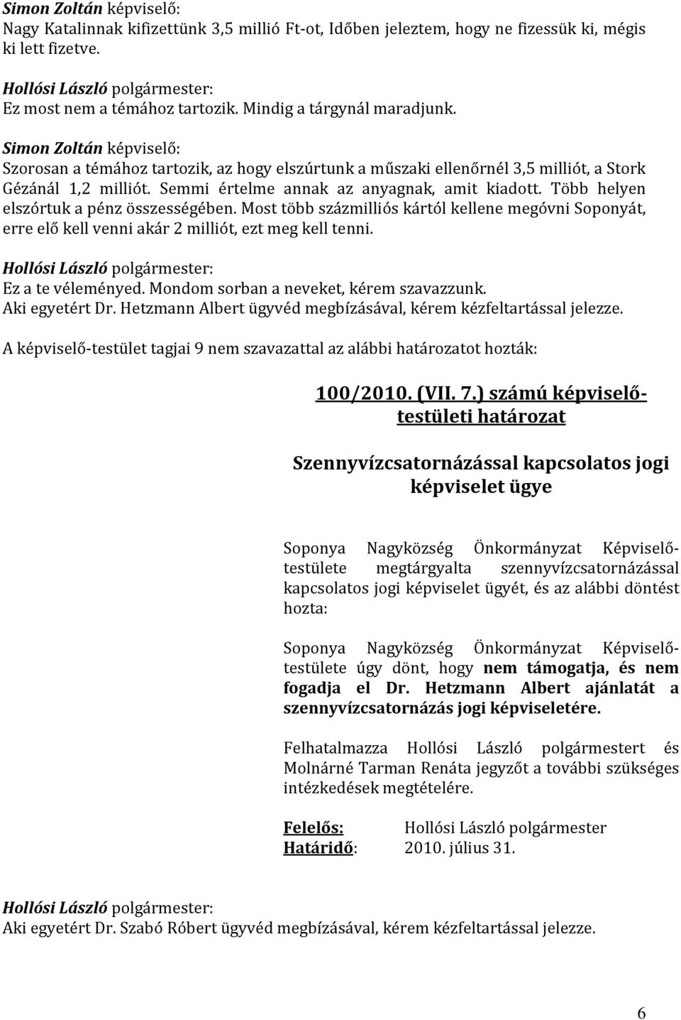 Több helyen elszórtuk a pénz összességében. Most több százmilliós kártól kellene megóvni Soponyát, erre elő kell venni akár 2 milliót, ezt meg kell tenni. Ez a te véleményed.