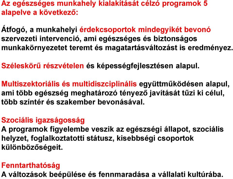 Multiszektoriális és multidiszciplinális együttműködésen alapul, ami több egészség meghatározó tényező javítását tűzi ki célul, több színtér és szakember bevonásával.